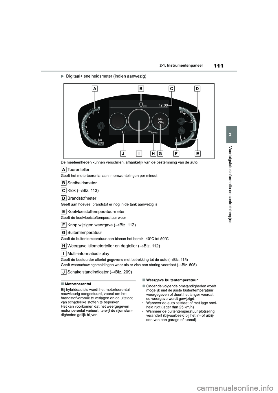 TOYOTA COROLLA HYBRID 2020 Instructieboekje (in Dutch) 111
2
COROLLA HV_TMMT_EE 2-1. Instrumentenpaneel
Voertuigstatusinformatie en controlelampjes
Digitaal+ snelheidsmeter (indien aanwezig)
De meeteenheden kunnen verschillen, afhankelijk van de bestem TOYOTA COROLLA HYBRID 2020 Instructieboekje (in Dutch) 111
2
COROLLA HV_TMMT_EE 2-1. Instrumentenpaneel
Voertuigstatusinformatie en controlelampjes
Digitaal+ snelheidsmeter (indien aanwezig)
De meeteenheden kunnen verschillen, afhankelijk van de bestem