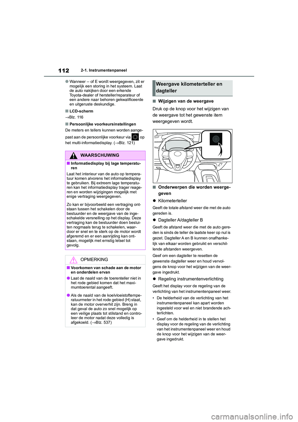 TOYOTA COROLLA HYBRID 2020 Instructieboekje (in Dutch) 112
COROLLA HV_TMMT_EE2-1. Instrumentenpaneel
●Wanneer -- of E wordt weergegeven, zit er
mogelijk een storing in het systeem. Laat
de auto nakijken door een erkende
Toyota-dealer of hersteller/re TOYOTA COROLLA HYBRID 2020 Instructieboekje (in Dutch) 112
COROLLA HV_TMMT_EE2-1. Instrumentenpaneel
●Wanneer -- of E wordt weergegeven, zit er
mogelijk een storing in het systeem. Laat
de auto nakijken door een erkende
Toyota-dealer of hersteller/re