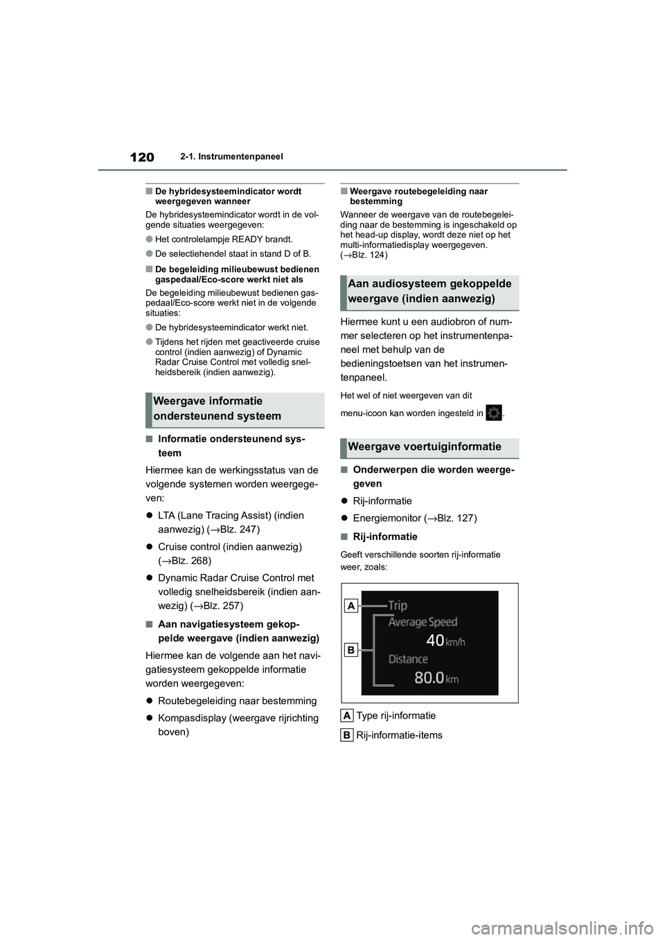 TOYOTA COROLLA HYBRID 2020  Instructieboekje (in Dutch) 120
COROLLA HV_TMMT_EE2-1. Instrumentenpaneel
■De hybridesysteemindicator wordt 
weergegeven wanneer
De hybridesysteemindicator wordt in de vol-
gende situaties weergegeven:
●Het controlelampje RE