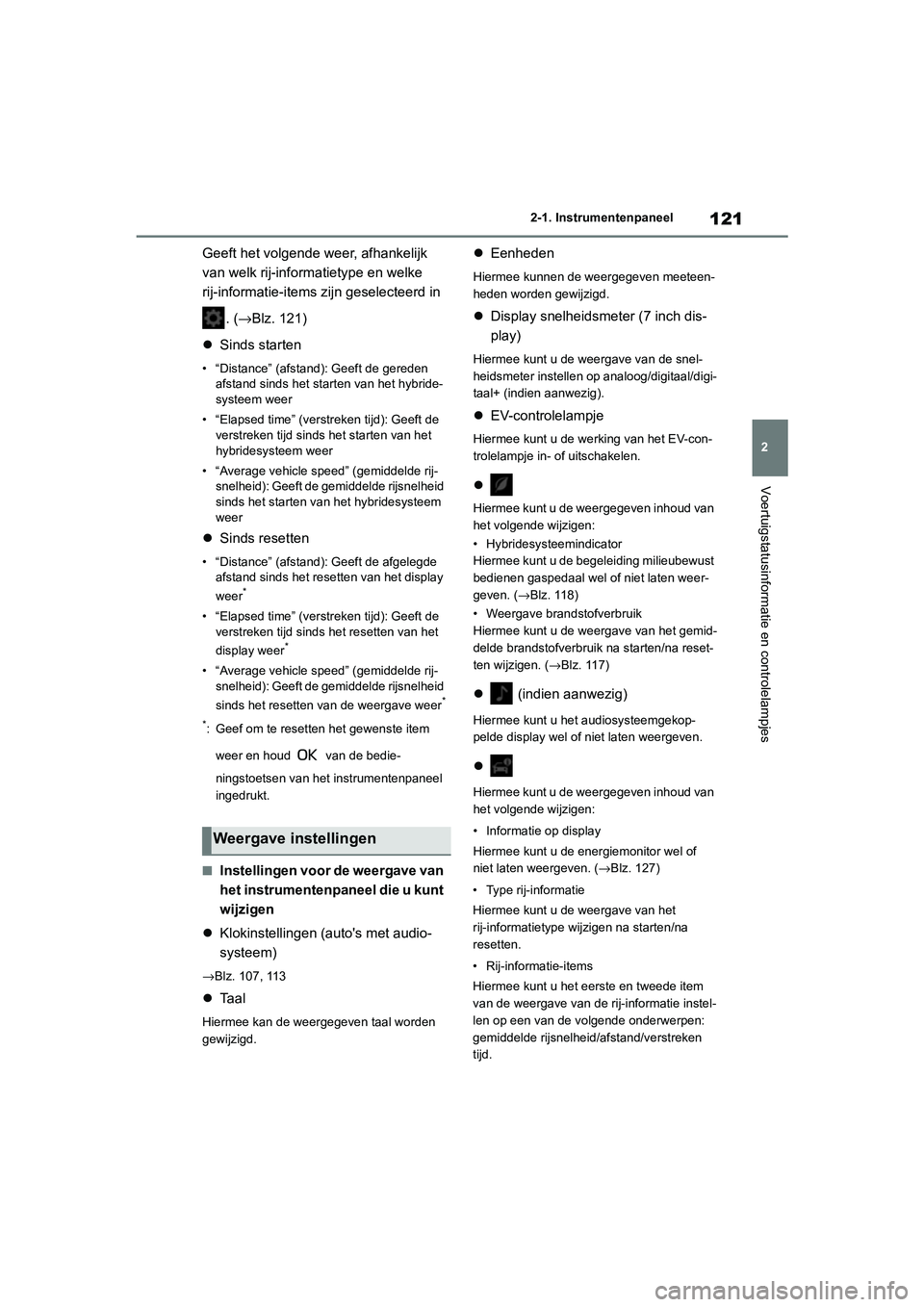 TOYOTA COROLLA HYBRID 2020  Instructieboekje (in Dutch) 121
2
COROLLA HV_TMMT_EE 2-1. Instrumentenpaneel
Voertuigstatusinformatie en controlelampjes
Geeft het volgende weer, afhankelijk 
van welk rij-informatietype en welke 
rij-informatie-items zijn gesel