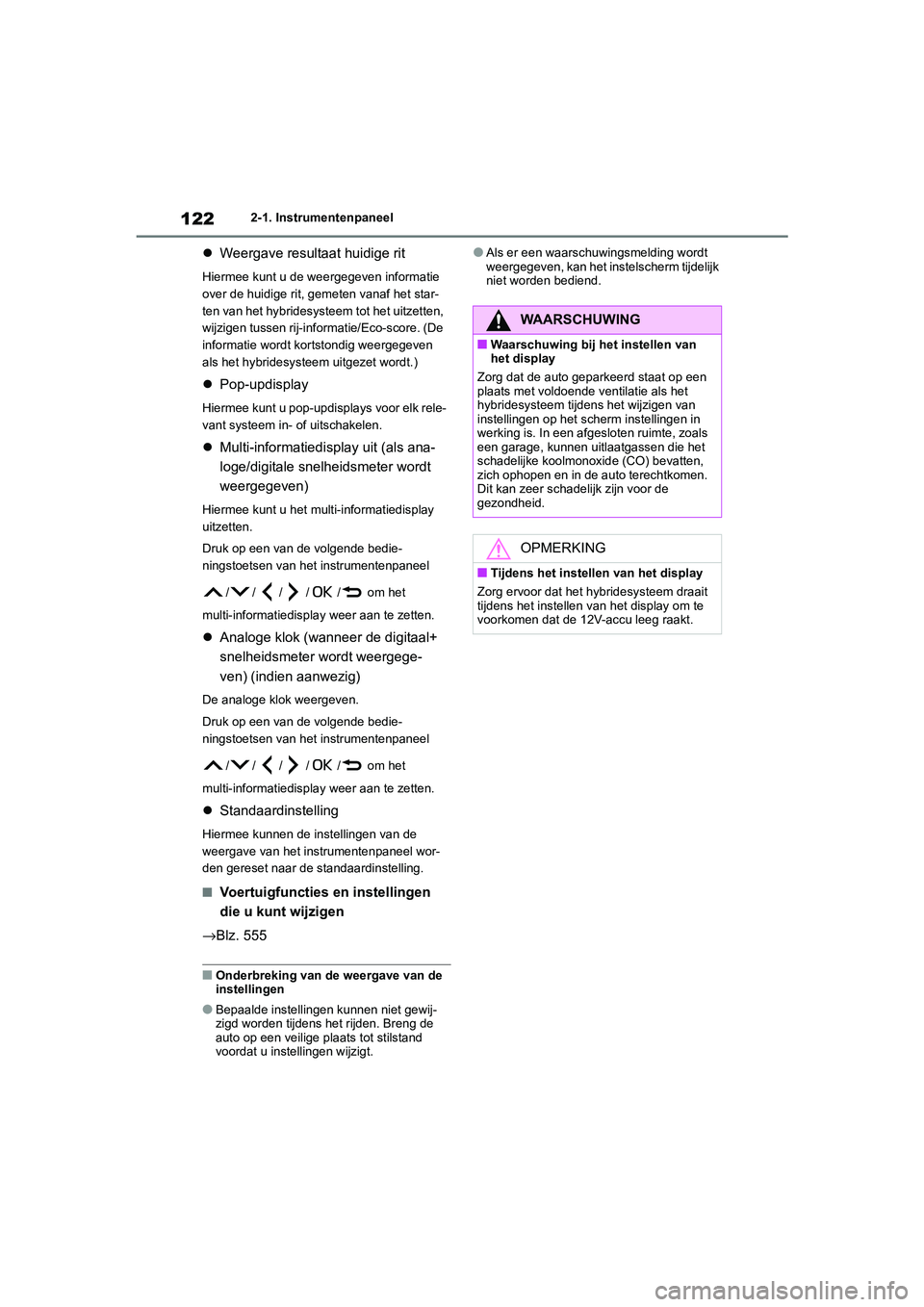 TOYOTA COROLLA HYBRID 2020  Instructieboekje (in Dutch) 122
COROLLA HV_TMMT_EE2-1. Instrumentenpaneel

Weergave resultaat huidige rit
Hiermee kunt u de weergegeven informatie 
over de huidige rit, gemeten vanaf het star-
ten van het hybridesysteem tot h