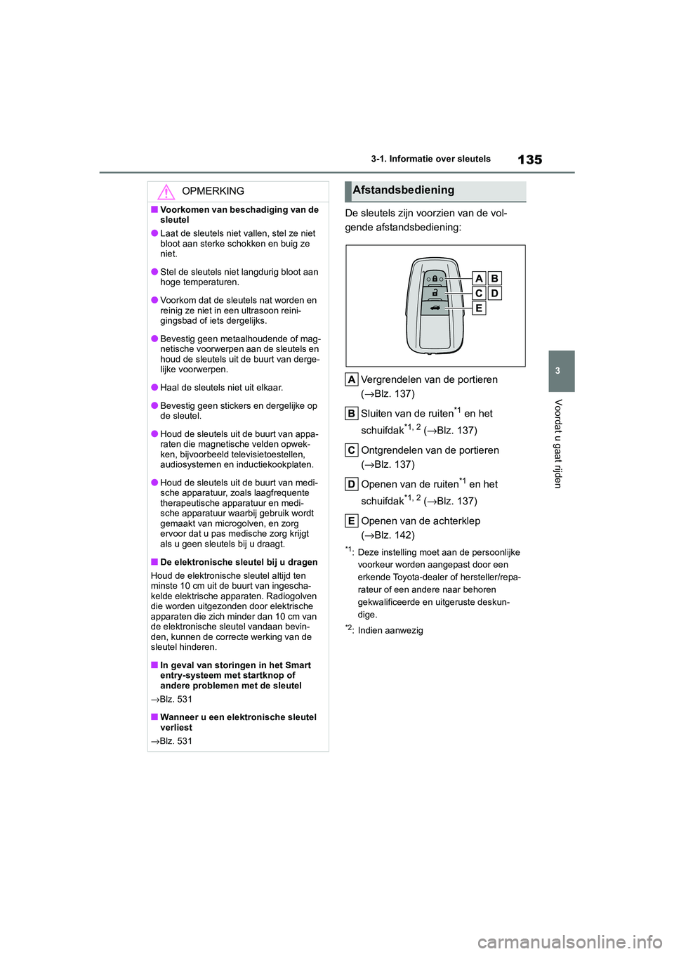 TOYOTA COROLLA HYBRID 2020 Instructieboekje (in Dutch) 135
3
COROLLA HV_TMMT_EE 3-1. Informatie over sleutels
Voordat u gaat rijden
De sleutels zijn v
oorzien van de vol-
gende afstandsbediening:
Vergrendelen van de portieren
(→Blz. 137)
Sluiten van de TOYOTA COROLLA HYBRID 2020 Instructieboekje (in Dutch) 135
3
COROLLA HV_TMMT_EE 3-1. Informatie over sleutels
Voordat u gaat rijden
De sleutels zijn v
oorzien van de vol-
gende afstandsbediening:
Vergrendelen van de portieren
(→Blz. 137)
Sluiten van de