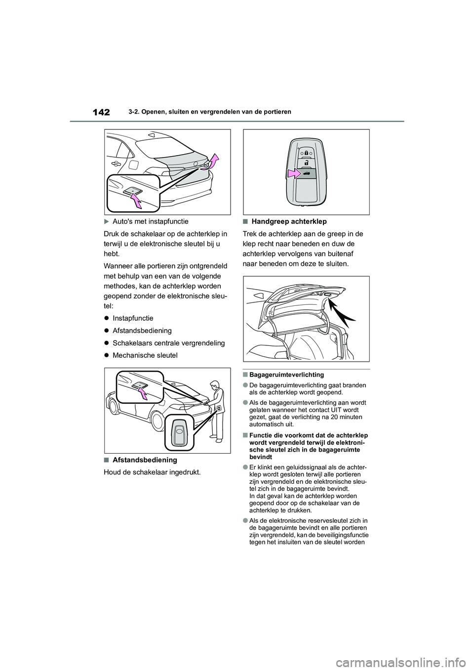 TOYOTA COROLLA HYBRID 2020  Instructieboekje (in Dutch) 142
COROLLA HV_TMMT_EE3-2. Openen, sluiten en vergrendelen van de portieren

Auto's met instapfunctie
Druk de schakelaar op de achterklep in 
terwijl u de elektron ische sleutel bij u 
hebt.
Wa