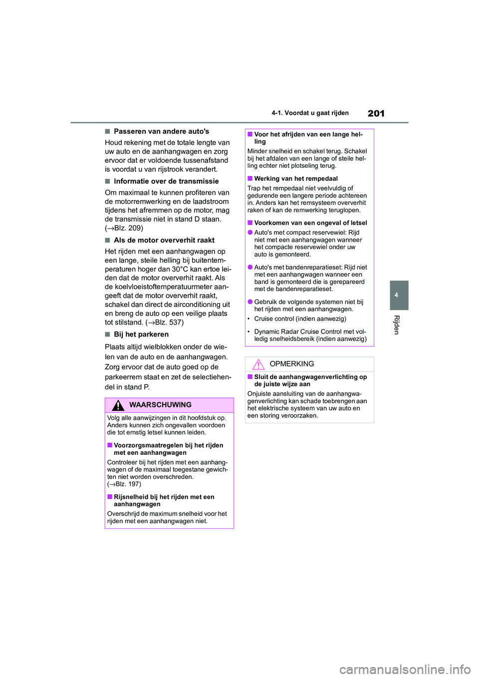 TOYOTA COROLLA HYBRID 2020  Instructieboekje (in Dutch) 201
4
COROLLA HV_TMMT_EE 4-1. Voordat u gaat rijden
Rijden
■Passeren van andere auto's
Houd rekening met de totale lengte van 
uw auto en de aanha ngwagen en zorg 
ervoor dat er voldoende tussen