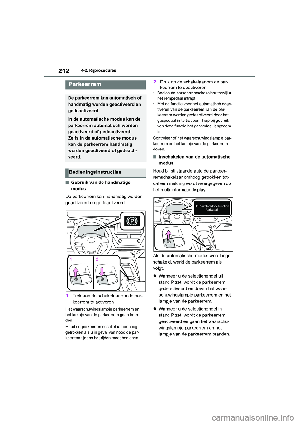 TOYOTA COROLLA HYBRID 2020 Instructieboekje (in Dutch) 212
COROLLA HV_TMMT_EE4-2. Rijprocedures
■Gebruik van de handmatige
modus
De parkeerrem kan handmatig worden
geactiveerd en gedeactiveerd.
1 Trek aan de schak elaar om de par-
keerrem te activeren TOYOTA COROLLA HYBRID 2020 Instructieboekje (in Dutch) 212
COROLLA HV_TMMT_EE4-2. Rijprocedures
■Gebruik van de handmatige
modus
De parkeerrem kan handmatig worden
geactiveerd en gedeactiveerd.
1 Trek aan de schak elaar om de par-
keerrem te activeren