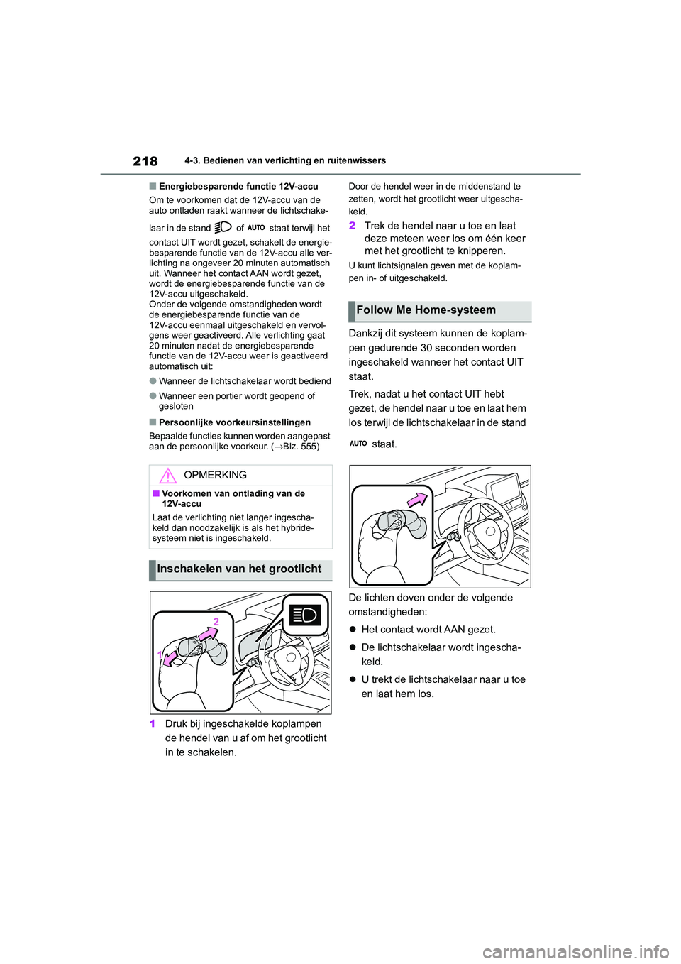 TOYOTA COROLLA HYBRID 2020 Instructieboekje (in Dutch) 218
COROLLA HV_TMMT_EE4-3. Bedienen van verlichting en ruitenwissers
■Energiebesparende functie 12V-accu
Om te voorkomen dat de 12V-accu van de
auto ontladen raakt wanneer de lichtschake-
laar in d TOYOTA COROLLA HYBRID 2020 Instructieboekje (in Dutch) 218
COROLLA HV_TMMT_EE4-3. Bedienen van verlichting en ruitenwissers
■Energiebesparende functie 12V-accu
Om te voorkomen dat de 12V-accu van de
auto ontladen raakt wanneer de lichtschake-
laar in d