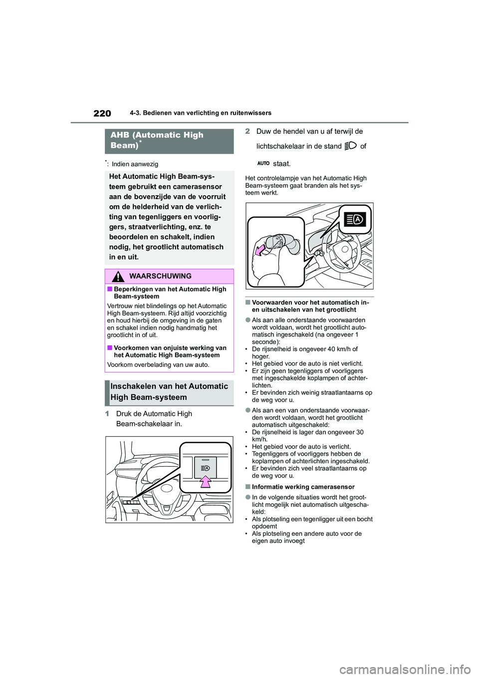 TOYOTA COROLLA HYBRID 2020 Instructieboekje (in Dutch) 220
COROLLA HV_TMMT_EE4-3. Bedienen van verlichting en ruitenwissers
*: Indien aanwezig
1
Druk de Automatic High
Beam-schakelaar in. 2
Duw de hendel van u af terwijl de
lichtschakelaar in de stand TOYOTA COROLLA HYBRID 2020 Instructieboekje (in Dutch) 220
COROLLA HV_TMMT_EE4-3. Bedienen van verlichting en ruitenwissers
*: Indien aanwezig
1
Druk de Automatic High
Beam-schakelaar in. 2
Duw de hendel van u af terwijl de
lichtschakelaar in de stand