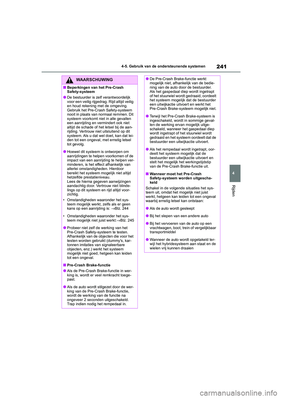 TOYOTA COROLLA HYBRID 2020 Instructieboekje (in Dutch) 241
4
COROLLA HV_TMMT_EE 4-5. Gebruik van de ondersteunende systemen
Rijden
WAARSCHUWING
■Beperkingen van het Pre-Crash
Safety-systeem
●De bestuurder is zelf verantwoordelijk
voor een veilig rij TOYOTA COROLLA HYBRID 2020 Instructieboekje (in Dutch) 241
4
COROLLA HV_TMMT_EE 4-5. Gebruik van de ondersteunende systemen
Rijden
WAARSCHUWING
■Beperkingen van het Pre-Crash
Safety-systeem
●De bestuurder is zelf verantwoordelijk
voor een veilig rij