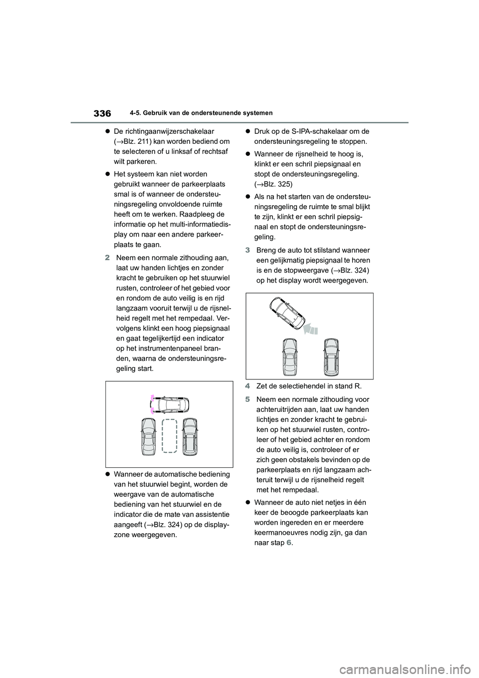TOYOTA COROLLA HYBRID 2020 Instructieboekje (in Dutch) 336
COROLLA HV_TMMT_EE4-5. Gebruik van de ondersteunende systemen
De richtingaanwijzerschakelaar
(→Blz. 211) kan worden bediend om
te selecteren of u linksaf of rechtsaf
wilt parkeren.
He TOYOTA COROLLA HYBRID 2020 Instructieboekje (in Dutch) 336
COROLLA HV_TMMT_EE4-5. Gebruik van de ondersteunende systemen
De richtingaanwijzerschakelaar
(→Blz. 211) kan worden bediend om
te selecteren of u linksaf of rechtsaf
wilt parkeren.
He
