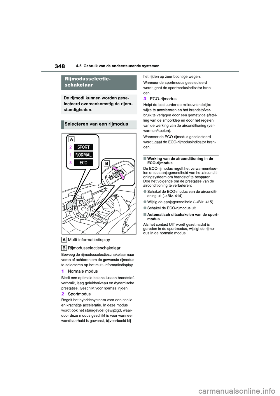 TOYOTA COROLLA HYBRID 2020 Instructieboekje (in Dutch) 348
COROLLA HV_TMMT_EE4-5. Gebruik van de ondersteunende systemen
Multi-informatiedisplay
Rijmodusselectieschakelaar
Beweeg de rijmodusselectieschakelaar naar
voren of achteren om de gewenste rijmodu TOYOTA COROLLA HYBRID 2020 Instructieboekje (in Dutch) 348
COROLLA HV_TMMT_EE4-5. Gebruik van de ondersteunende systemen
Multi-informatiedisplay
Rijmodusselectieschakelaar
Beweeg de rijmodusselectieschakelaar naar
voren of achteren om de gewenste rijmodu