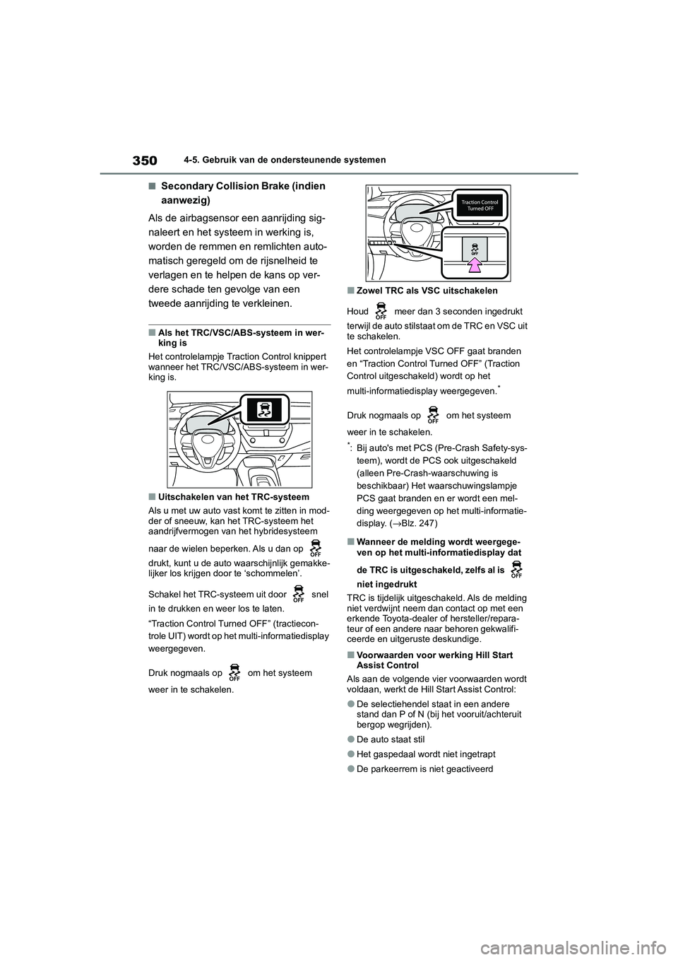 TOYOTA COROLLA HYBRID 2020 Instructieboekje (in Dutch) 350
COROLLA HV_TMMT_EE4-5. Gebruik van de ondersteunende systemen
■Secondary Collision Brake (indien
aanwezig)
Als de airbagsensor een aanrijding sig-
naleert en het systee m in werking is,
worden TOYOTA COROLLA HYBRID 2020 Instructieboekje (in Dutch) 350
COROLLA HV_TMMT_EE4-5. Gebruik van de ondersteunende systemen
■Secondary Collision Brake (indien
aanwezig)
Als de airbagsensor een aanrijding sig-
naleert en het systee m in werking is,
worden
