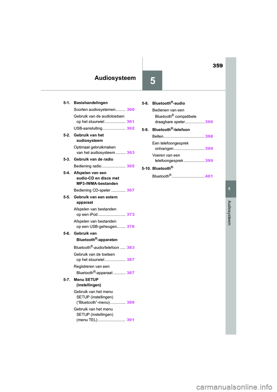 TOYOTA COROLLA HYBRID 2020 Instructieboekje (in Dutch) 5
359
COROLLA HV_TMMT_EE
5
Audiosysteem
Audiosysteem
.5-1. BasishandelingenSoorten audiosystemen ......... 360
Gebruik van de audiotoetsen op het stuurwiel ................... 361
USB-aansluiting ... TOYOTA COROLLA HYBRID 2020 Instructieboekje (in Dutch) 5
359
COROLLA HV_TMMT_EE
5
Audiosysteem
Audiosysteem
.5-1. BasishandelingenSoorten audiosystemen ......... 360
Gebruik van de audiotoetsen op het stuurwiel ................... 361
USB-aansluiting ...