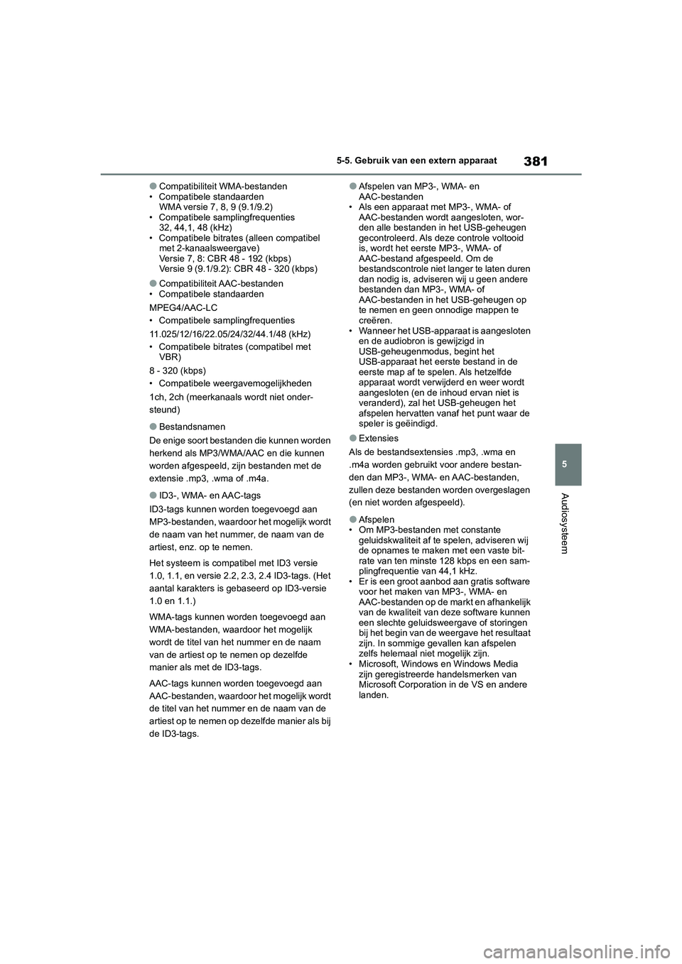 TOYOTA COROLLA HYBRID 2020 Instructieboekje (in Dutch) 381
5
COROLLA HV_TMMT_EE 5-5. Gebruik van een extern apparaat
Audiosysteem
●Compatibiliteit WMA-bestanden
• Compatibele standaarden WMA versie 7, 8, 9 (9.1/9.2)
• Compatibele samplingfrequenties TOYOTA COROLLA HYBRID 2020 Instructieboekje (in Dutch) 381
5
COROLLA HV_TMMT_EE 5-5. Gebruik van een extern apparaat
Audiosysteem
●Compatibiliteit WMA-bestanden
• Compatibele standaarden WMA versie 7, 8, 9 (9.1/9.2)
• Compatibele samplingfrequenties