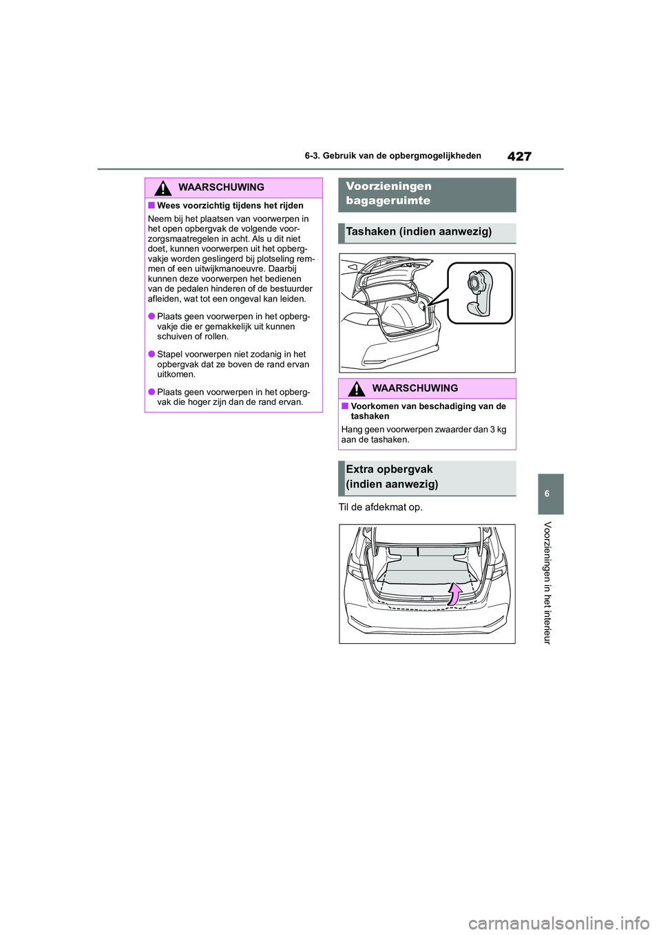TOYOTA COROLLA HYBRID 2020 Instructieboekje (in Dutch) 427
6
COROLLA HV_TMMT_EE 6-3. Gebruik van de opbergmogelijkheden
Voorzieningen in het interieur
Til de afdekmat op.
WAARSCHUWING
■Wees voorzichtig tijdens het rijden
Neem bij het plaatsen van voorwe TOYOTA COROLLA HYBRID 2020 Instructieboekje (in Dutch) 427
6
COROLLA HV_TMMT_EE 6-3. Gebruik van de opbergmogelijkheden
Voorzieningen in het interieur
Til de afdekmat op.
WAARSCHUWING
■Wees voorzichtig tijdens het rijden
Neem bij het plaatsen van voorwe