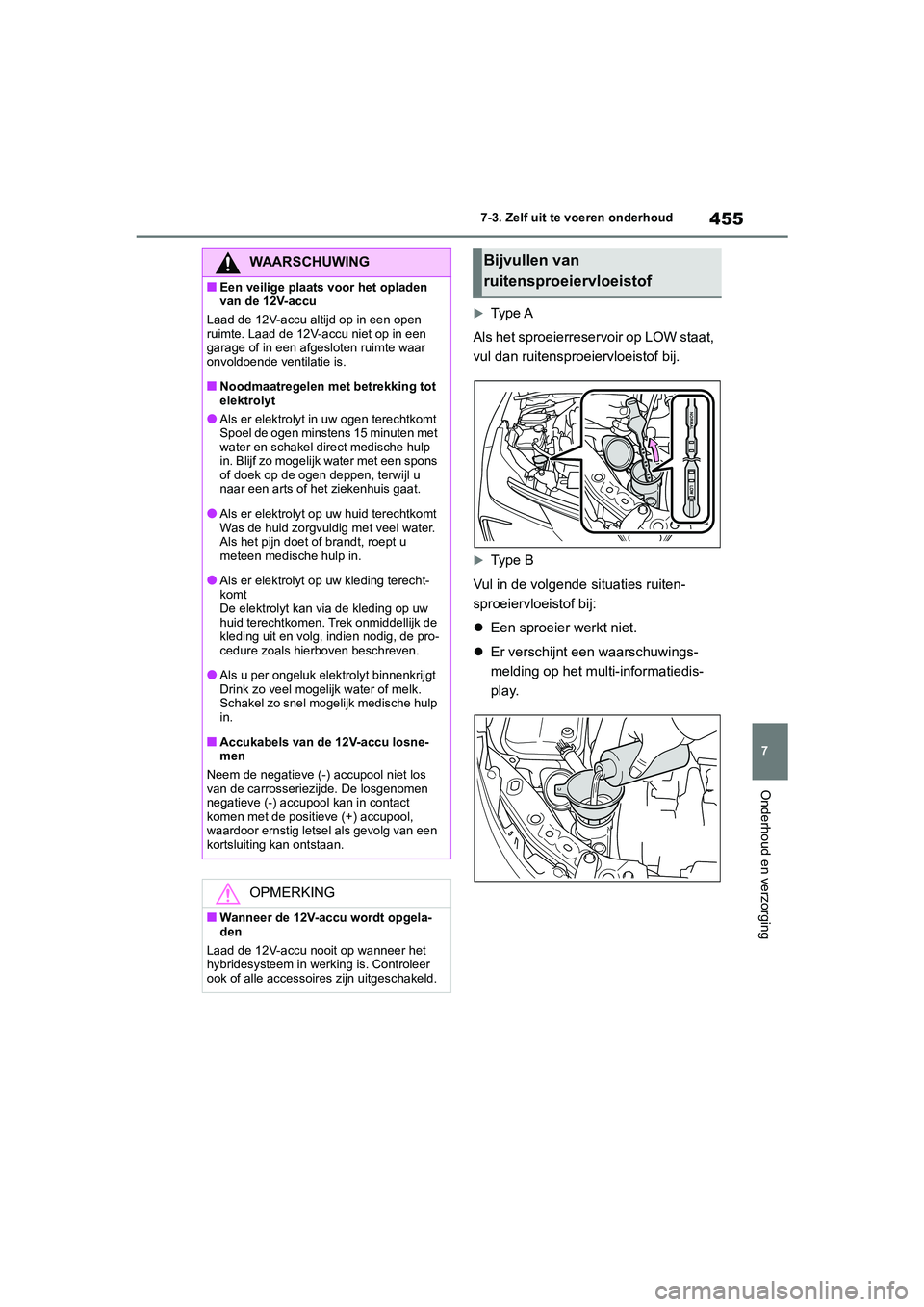TOYOTA COROLLA HYBRID 2020 Instructieboekje (in Dutch) 455
7
COROLLA HV_TMMT_EE 7-3. Zelf uit te voeren onderhoud
Onderhoud en verzorging
Ty p e A
Als het sproeierreservoir op LOW staat,
vul dan ruitensproeiervloeistof bij.
Ty p e B
Vul in de vo TOYOTA COROLLA HYBRID 2020 Instructieboekje (in Dutch) 455
7
COROLLA HV_TMMT_EE 7-3. Zelf uit te voeren onderhoud
Onderhoud en verzorging
Ty p e A
Als het sproeierreservoir op LOW staat,
vul dan ruitensproeiervloeistof bij.
Ty p e B
Vul in de vo
