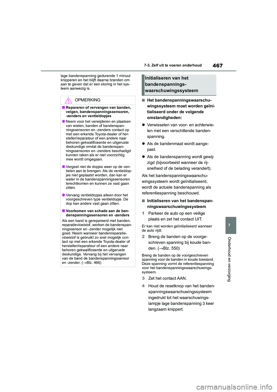 TOYOTA COROLLA HYBRID 2020 Instructieboekje (in Dutch) 467
7
COROLLA HV_TMMT_EE 7-3. Zelf uit te voeren onderhoud
Onderhoud en verzorging
lage bandenspanning gedurende 1 minuut
knipperen en het blijft daarna branden om
aan te geven dat er een storing in TOYOTA COROLLA HYBRID 2020 Instructieboekje (in Dutch) 467
7
COROLLA HV_TMMT_EE 7-3. Zelf uit te voeren onderhoud
Onderhoud en verzorging
lage bandenspanning gedurende 1 minuut
knipperen en het blijft daarna branden om
aan te geven dat er een storing in
