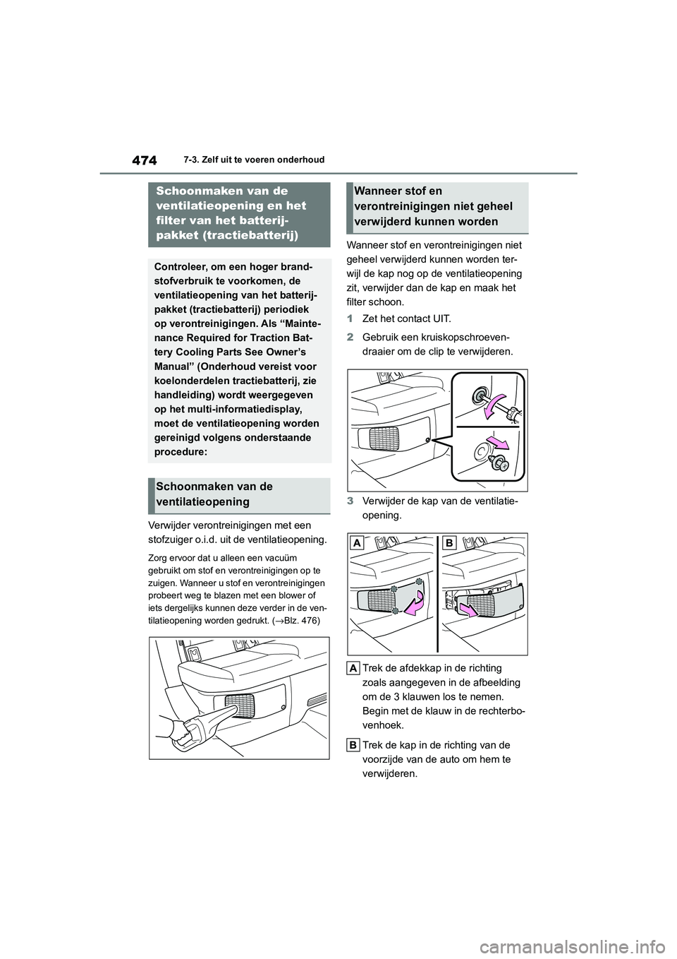 TOYOTA COROLLA HYBRID 2020 Instructieboekje (in Dutch) 474
COROLLA HV_TMMT_EE7-3. Zelf uit te voeren onderhoud
Verwijder verontreinigingen met een
stofzuiger o.i.d. uit de ventilatieopening.
Zorg ervoor dat u alleen een vacuüm
gebruikt om stof en veron TOYOTA COROLLA HYBRID 2020 Instructieboekje (in Dutch) 474
COROLLA HV_TMMT_EE7-3. Zelf uit te voeren onderhoud
Verwijder verontreinigingen met een
stofzuiger o.i.d. uit de ventilatieopening.
Zorg ervoor dat u alleen een vacuüm
gebruikt om stof en veron