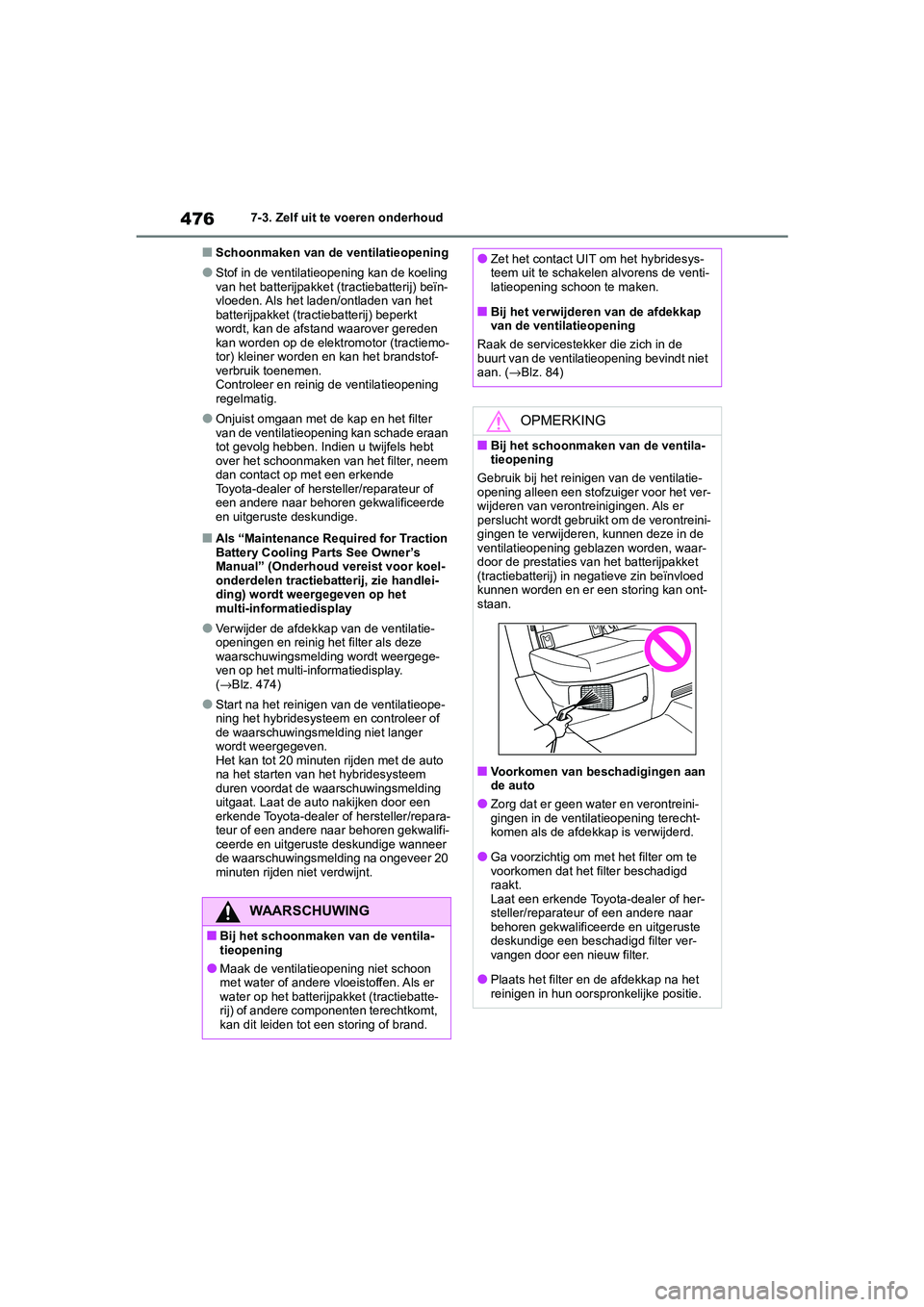 TOYOTA COROLLA HYBRID 2020 Instructieboekje (in Dutch) 476
COROLLA HV_TMMT_EE7-3. Zelf uit te voeren onderhoud
■Schoonmaken van de ventilatieopening
●Stof in de ventilatieopening kan de koeling
van het batterijpakket (tractiebatterij) beïn-
vloeden. TOYOTA COROLLA HYBRID 2020 Instructieboekje (in Dutch) 476
COROLLA HV_TMMT_EE7-3. Zelf uit te voeren onderhoud
■Schoonmaken van de ventilatieopening
●Stof in de ventilatieopening kan de koeling
van het batterijpakket (tractiebatterij) beïn-
vloeden.