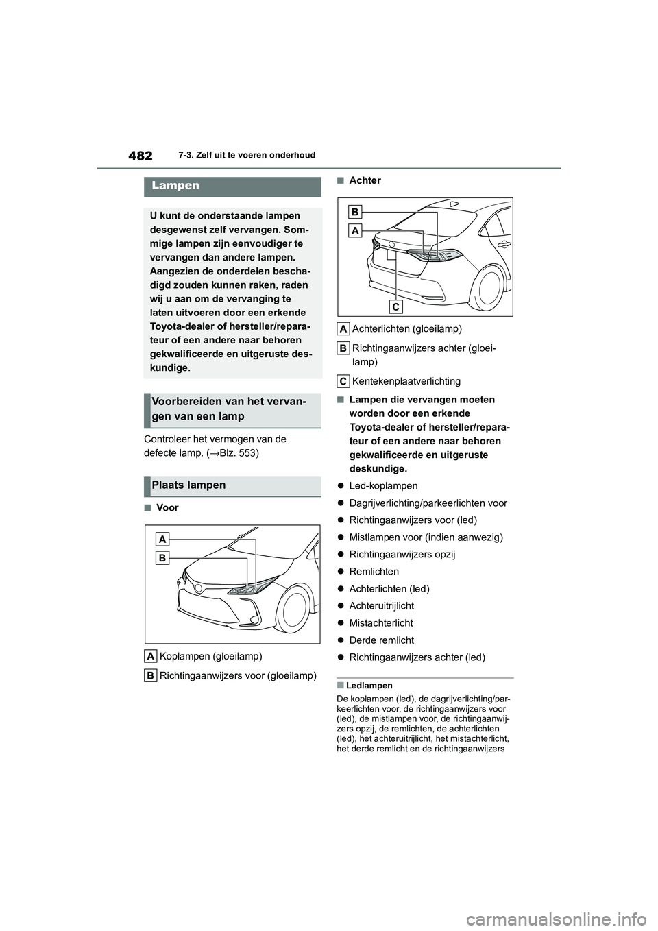 TOYOTA COROLLA HYBRID 2020 Instructieboekje (in Dutch) 482
COROLLA HV_TMMT_EE7-3. Zelf uit te voeren onderhoud
Controleer het v
ermogen van de
defecte lamp. ( →Blz. 553)
■Vo o r
Koplampen (gloeilamp)
Richtingaanwijzers voor (gloeilamp)
■AchterAchte TOYOTA COROLLA HYBRID 2020 Instructieboekje (in Dutch) 482
COROLLA HV_TMMT_EE7-3. Zelf uit te voeren onderhoud
Controleer het v
ermogen van de
defecte lamp. ( →Blz. 553)
■Vo o r
Koplampen (gloeilamp)
Richtingaanwijzers voor (gloeilamp)
■AchterAchte