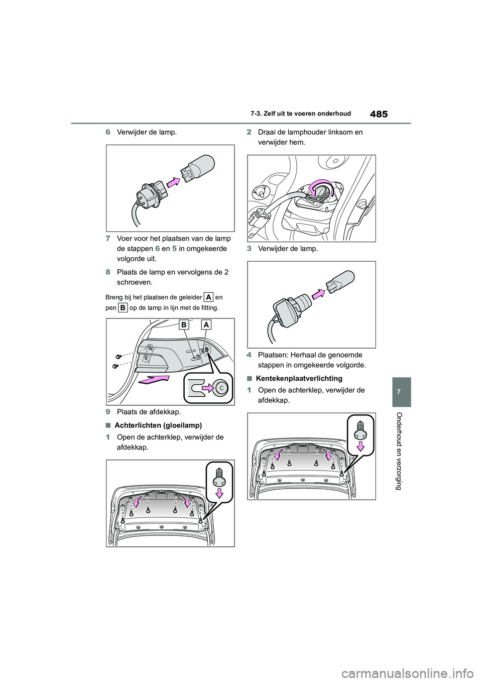 TOYOTA COROLLA HYBRID 2020 Instructieboekje (in Dutch) 485
7
COROLLA HV_TMMT_EE 7-3. Zelf uit te voeren onderhoud
Onderhoud en verzorging
6
Verwijder de lamp.
7 Voer voor het plaatsen van de lamp
de stappen 6 en 5 in omgekeerde
volgorde uit.
8 Plaats TOYOTA COROLLA HYBRID 2020 Instructieboekje (in Dutch) 485
7
COROLLA HV_TMMT_EE 7-3. Zelf uit te voeren onderhoud
Onderhoud en verzorging
6
Verwijder de lamp.
7 Voer voor het plaatsen van de lamp
de stappen 6 en 5 in omgekeerde
volgorde uit.
8 Plaats