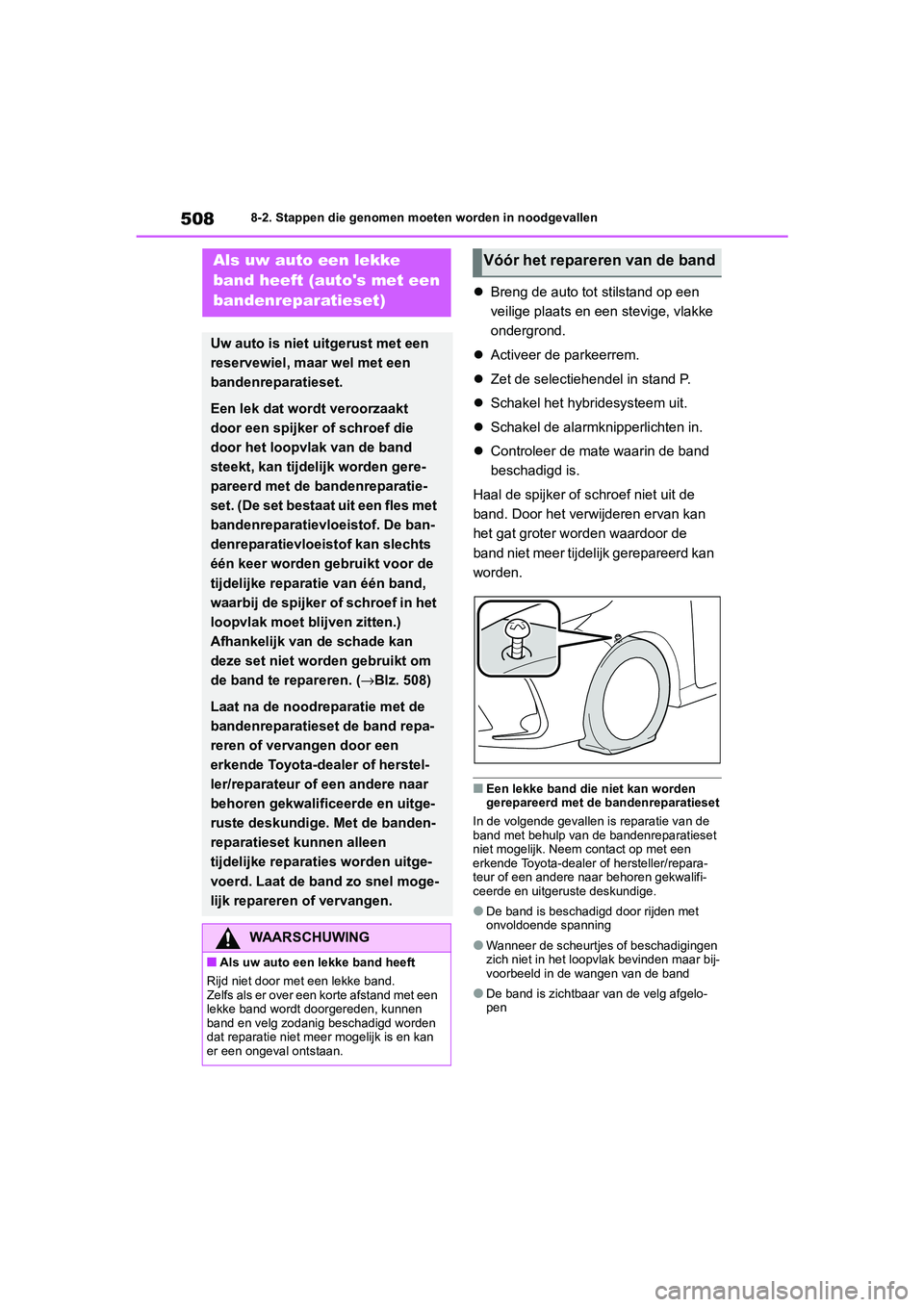 TOYOTA COROLLA HYBRID 2020 Instructieboekje (in Dutch) 508
COROLLA HV_TMMT_EE8-2. Stappen die genomen moeten worden in noodgevallen
Breng de auto tot stilstand op een
veilige plaats en een stevige, vlakke
ondergrond.
Activeer de parkeerrem.
TOYOTA COROLLA HYBRID 2020 Instructieboekje (in Dutch) 508
COROLLA HV_TMMT_EE8-2. Stappen die genomen moeten worden in noodgevallen
Breng de auto tot stilstand op een
veilige plaats en een stevige, vlakke
ondergrond.
Activeer de parkeerrem.