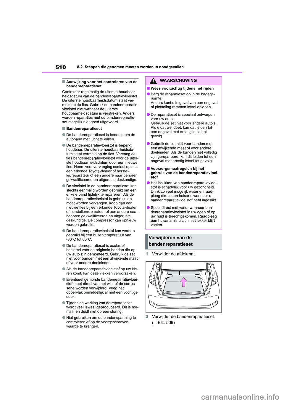 TOYOTA COROLLA HYBRID 2020 Instructieboekje (in Dutch) 510
COROLLA HV_TMMT_EE8-2. Stappen die genomen moeten worden in noodgevallen
■Aanwijzing voor het controleren van de
bandenreparatieset
Controleer regelmatig de uiterste houdbaar-
heidsdatum van de TOYOTA COROLLA HYBRID 2020 Instructieboekje (in Dutch) 510
COROLLA HV_TMMT_EE8-2. Stappen die genomen moeten worden in noodgevallen
■Aanwijzing voor het controleren van de
bandenreparatieset
Controleer regelmatig de uiterste houdbaar-
heidsdatum van de