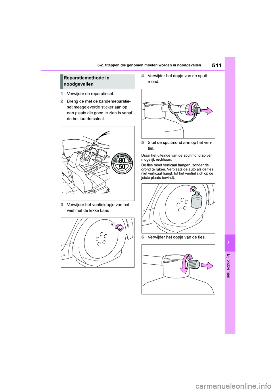TOYOTA COROLLA HYBRID 2020 Instructieboekje (in Dutch) 511
8
COROLLA HV_TMMT_EE 8-2. Stappen die genomen moeten worden in noodgevallen
Bij problemen
1
Verwijder de reparatieset.
2 Breng de met de bandenreparatie-
set meegeleverde sticker aan op
een plaa TOYOTA COROLLA HYBRID 2020 Instructieboekje (in Dutch) 511
8
COROLLA HV_TMMT_EE 8-2. Stappen die genomen moeten worden in noodgevallen
Bij problemen
1
Verwijder de reparatieset.
2 Breng de met de bandenreparatie-
set meegeleverde sticker aan op
een plaa