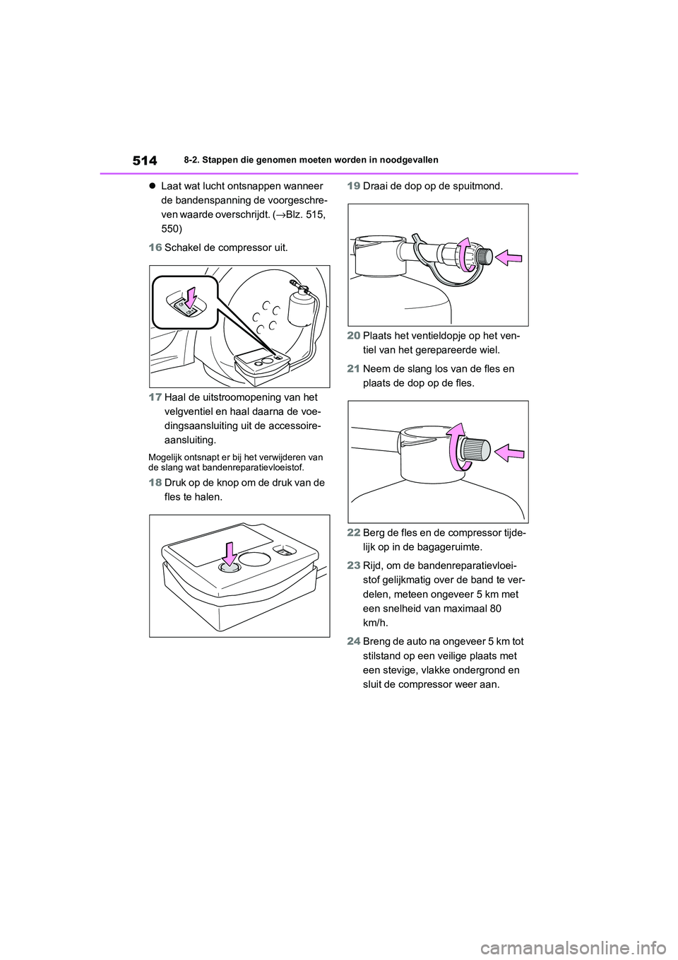 TOYOTA COROLLA HYBRID 2020 Instructieboekje (in Dutch) 514
COROLLA HV_TMMT_EE8-2. Stappen die genomen moeten worden in noodgevallen
Laat wat lucht o ntsnappen wanneer
de bandenspanning de voorgeschre-
ven waarde overschrijdt. (→Blz. 515,
550)
16 S TOYOTA COROLLA HYBRID 2020 Instructieboekje (in Dutch) 514
COROLLA HV_TMMT_EE8-2. Stappen die genomen moeten worden in noodgevallen
Laat wat lucht o ntsnappen wanneer
de bandenspanning de voorgeschre-
ven waarde overschrijdt. (→Blz. 515,
550)
16 S