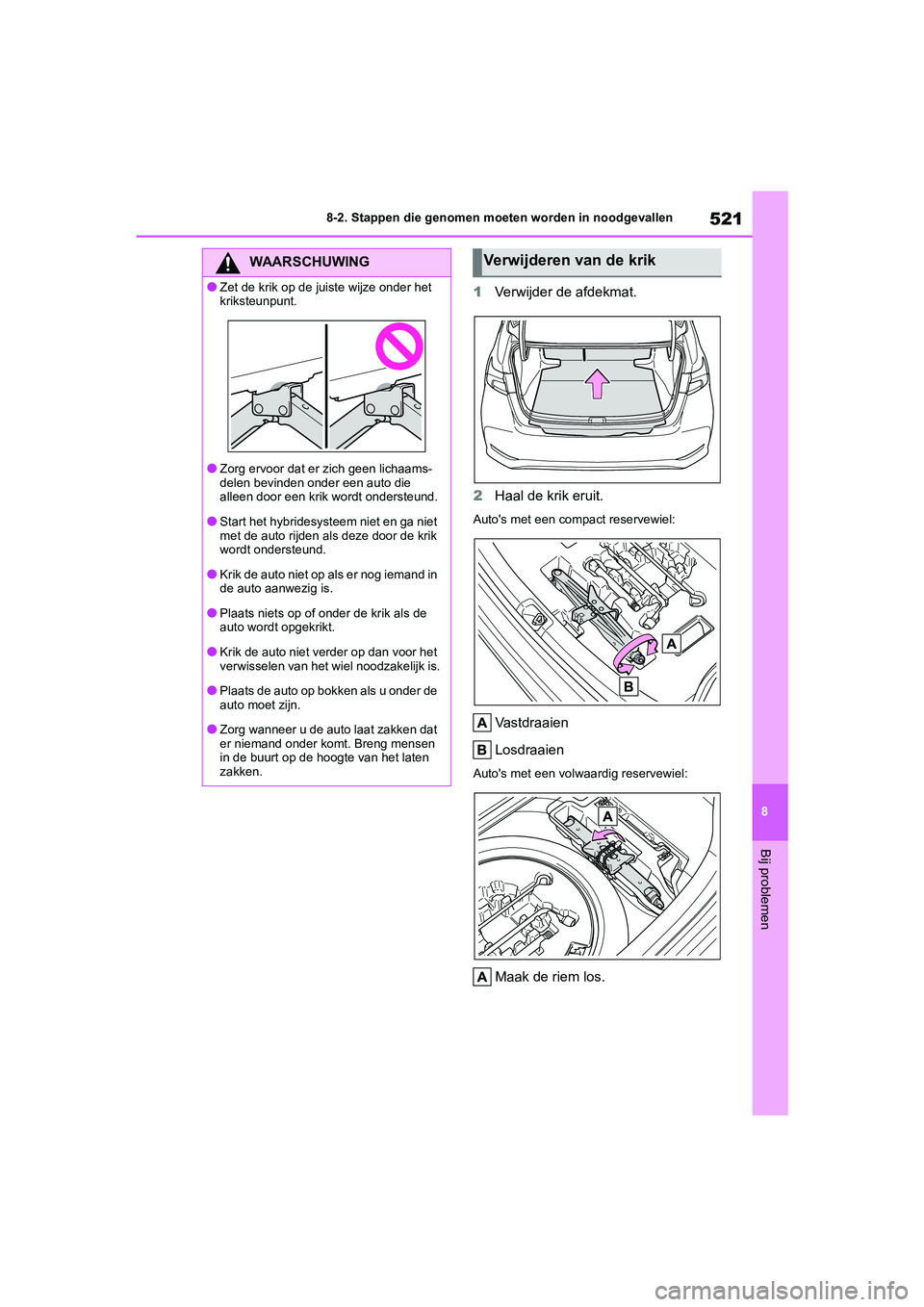 TOYOTA COROLLA HYBRID 2020 Instructieboekje (in Dutch) 521
8
COROLLA HV_TMMT_EE 8-2. Stappen die genomen moeten worden in noodgevallen
Bij problemen
1
Verwijder de afdekmat.
2 Haal de krik eruit.
Auto's met een compact reservewiel:
Vastdraaien
Losdraa TOYOTA COROLLA HYBRID 2020 Instructieboekje (in Dutch) 521
8
COROLLA HV_TMMT_EE 8-2. Stappen die genomen moeten worden in noodgevallen
Bij problemen
1
Verwijder de afdekmat.
2 Haal de krik eruit.
Auto's met een compact reservewiel:
Vastdraaien
Losdraa