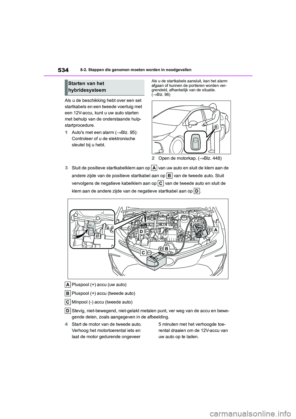 TOYOTA COROLLA HYBRID 2020 Instructieboekje (in Dutch) 534
COROLLA HV_TMMT_EE8-2. Stappen die genomen moeten worden in noodgevallen
Als u de beschikking hebt over een set
startkabels en een tweede voertuig met
een 12V-accu, kunt u uw auto starten
met b TOYOTA COROLLA HYBRID 2020 Instructieboekje (in Dutch) 534
COROLLA HV_TMMT_EE8-2. Stappen die genomen moeten worden in noodgevallen
Als u de beschikking hebt over een set
startkabels en een tweede voertuig met
een 12V-accu, kunt u uw auto starten
met b