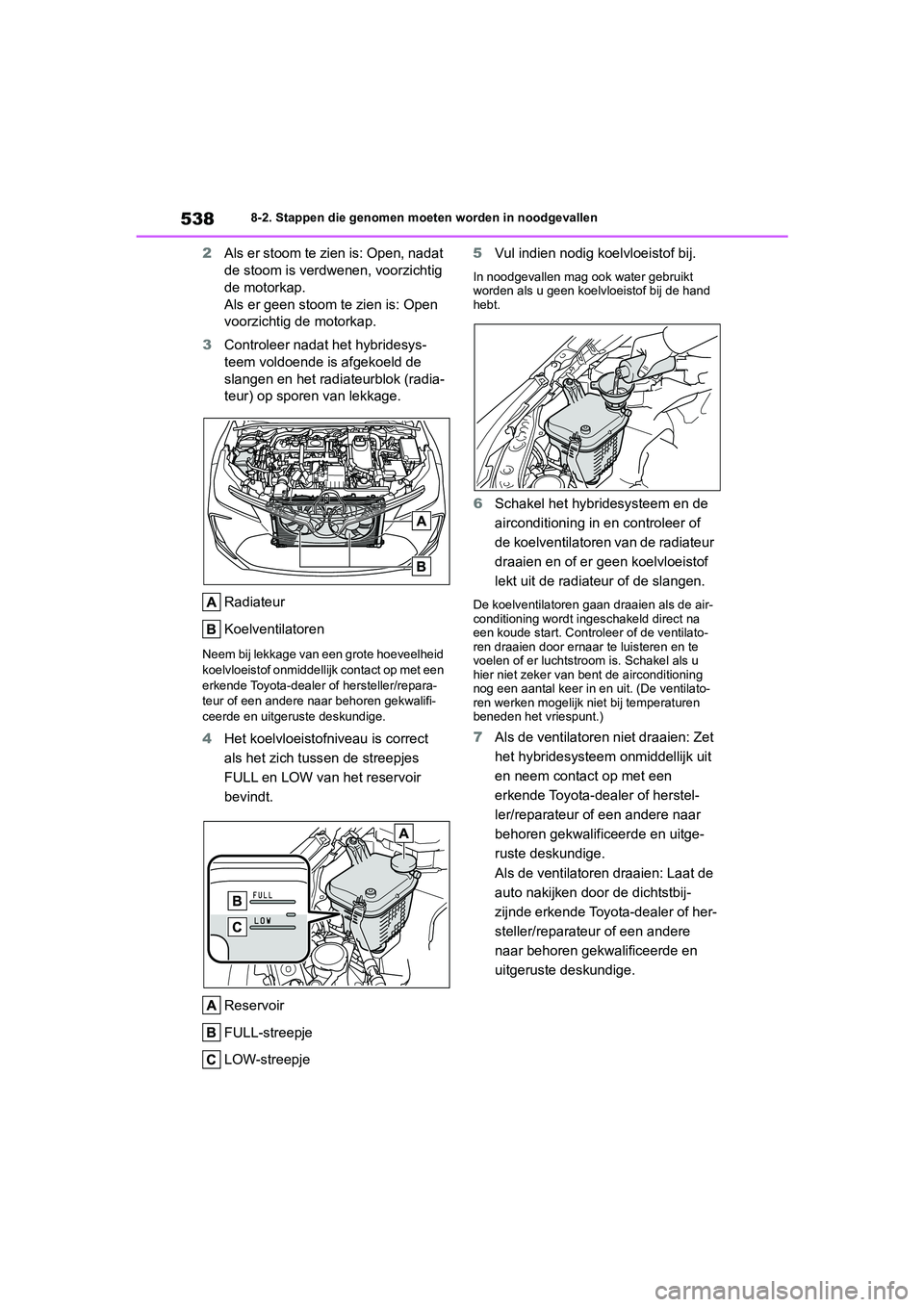 TOYOTA COROLLA HYBRID 2020 Instructieboekje (in Dutch) 538
COROLLA HV_TMMT_EE8-2. Stappen die genomen moeten worden in noodgevallen
2
Als er stoom te zien is: Open, nadat
de stoom is verdwenen, voorzichtig
de motorkap.
Als er geen stoom te zien is: Open TOYOTA COROLLA HYBRID 2020 Instructieboekje (in Dutch) 538
COROLLA HV_TMMT_EE8-2. Stappen die genomen moeten worden in noodgevallen
2
Als er stoom te zien is: Open, nadat
de stoom is verdwenen, voorzichtig
de motorkap.
Als er geen stoom te zien is: Open