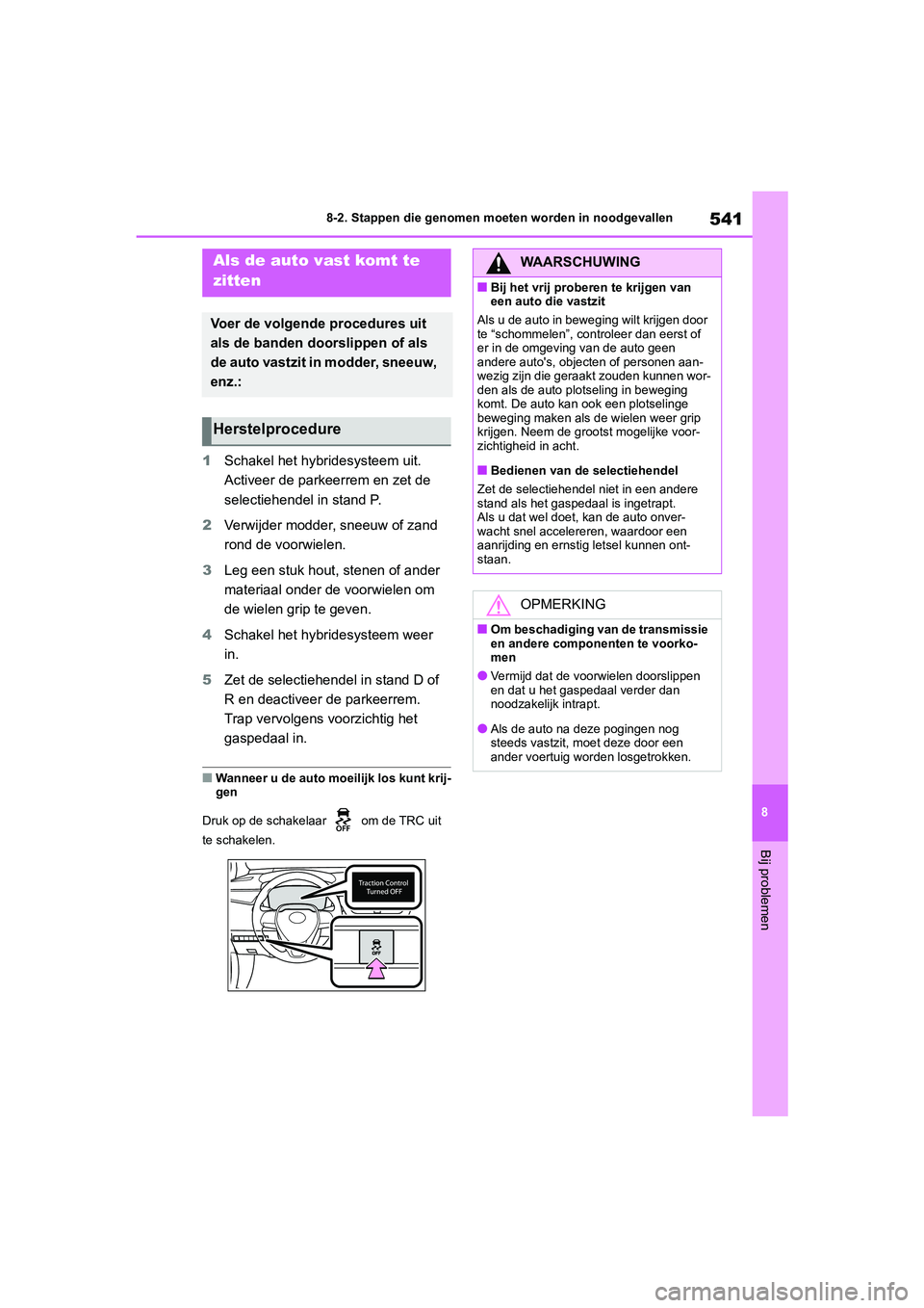 TOYOTA COROLLA HYBRID 2020 Instructieboekje (in Dutch) 541
8
COROLLA HV_TMMT_EE 8-2. Stappen die genomen moeten worden in noodgevallen
Bij problemen
1
Schakel het hybr idesysteem uit.
Activeer de parkeerrem en zet de
selectiehendel in stand P.
2 Verwijd TOYOTA COROLLA HYBRID 2020 Instructieboekje (in Dutch) 541
8
COROLLA HV_TMMT_EE 8-2. Stappen die genomen moeten worden in noodgevallen
Bij problemen
1
Schakel het hybr idesysteem uit.
Activeer de parkeerrem en zet de
selectiehendel in stand P.
2 Verwijd