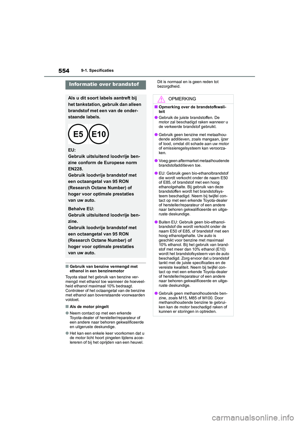 TOYOTA COROLLA HYBRID 2020 Instructieboekje (in Dutch) 554
COROLLA HV_TMMT_EE9-1. Specificaties
■Gebruik van benzine vermengd met
ethanol in een benzinemotor
Toyota staat het gebruik van benzine ver-
mengd met ethanol toe wanneer de hoeveel-
heid ethan TOYOTA COROLLA HYBRID 2020 Instructieboekje (in Dutch) 554
COROLLA HV_TMMT_EE9-1. Specificaties
■Gebruik van benzine vermengd met
ethanol in een benzinemotor
Toyota staat het gebruik van benzine ver-
mengd met ethanol toe wanneer de hoeveel-
heid ethan