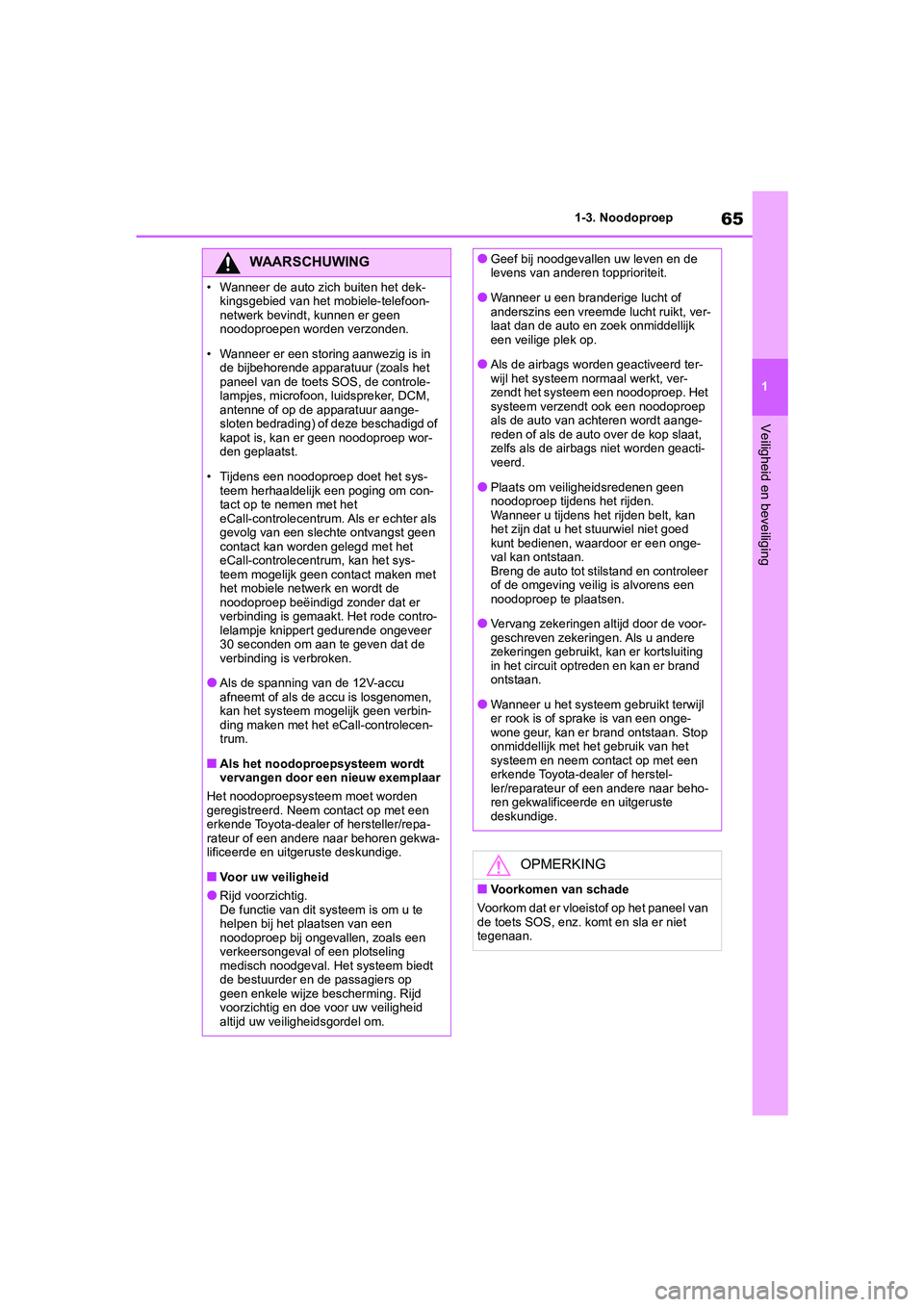 TOYOTA COROLLA HYBRID 2020 Instructieboekje (in Dutch) 65
1
COROLLA HV_TMMT_EE 1-3. Noodoproep
Veiligheid en beveiliging
WAARSCHUWING
• Wanneer de auto zich buiten het dek-
kingsgebied van het mobiele-telefoon-
netwerk bevindt, kunnen er geen
noodoproe TOYOTA COROLLA HYBRID 2020 Instructieboekje (in Dutch) 65
1
COROLLA HV_TMMT_EE 1-3. Noodoproep
Veiligheid en beveiliging
WAARSCHUWING
• Wanneer de auto zich buiten het dek-
kingsgebied van het mobiele-telefoon-
netwerk bevindt, kunnen er geen
noodoproe