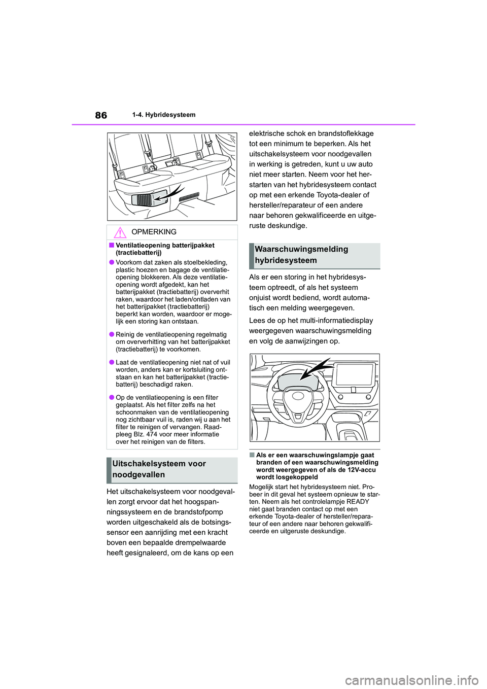 TOYOTA COROLLA HYBRID 2020  Instructieboekje (in Dutch) 86
COROLLA HV_TMMT_EE1-4. Hybridesysteem
Het uitschak
elsysteem voor  noodgeval-
len zorgt ervoor dat het hoogspan-
ningssysteem en de  brandstofpomp 
worden uitgeschakel d als de botsings-
sensor een