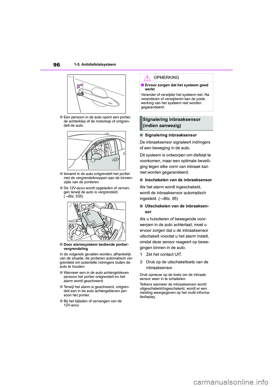 TOYOTA COROLLA HYBRID 2020  Instructieboekje (in Dutch) 96
COROLLA HV_TMMT_EE1-5. Antidiefstalsysteem
●Een persoon in de auto opent een portier, 
de achterklep of de motorkap of ontgren-
delt de auto.
●Iemand in de auto ontgrendelt het portier 
met de 