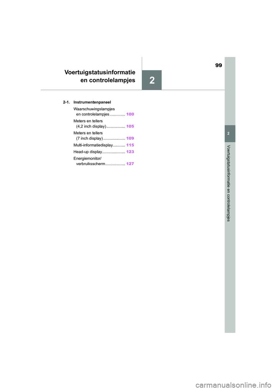 TOYOTA COROLLA HYBRID 2020  Instructieboekje (in Dutch) 2
99
COROLLA HV_TMMT_EE
2
Voertuigstatusinformatie en controlelampjes
Voertuigstatusinformatieen controlelampjes
.2-1. Instrumentenpaneel
Waarschuwingslampjes en controlelampjes .............. 100
Met