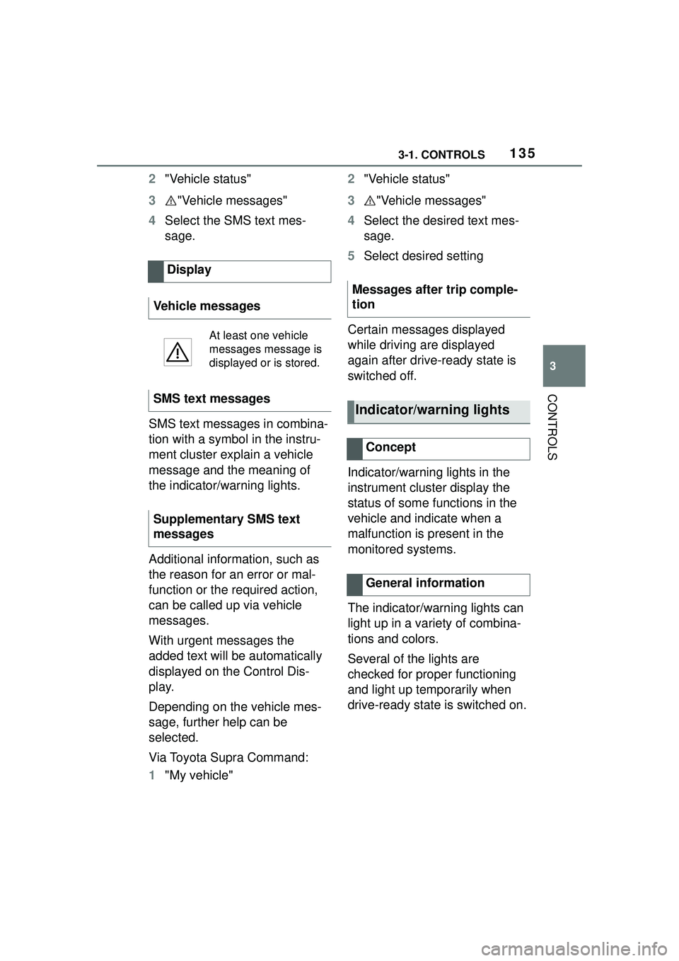 TOYOTA GR SUPRA 2022 Owners Manual 1353-1. CONTROLS
3
CONTROLS
2"Vehicle status"
3 "Vehicle messages"
4 Select the SMS text mes-
sage.
SMS text messages in combina-
tion with a symbol in the instru-
ment cluster explain a vehicle
mess TOYOTA GR SUPRA 2022 Owners Manual 1353-1. CONTROLS
3
CONTROLS
2"Vehicle status"
3 "Vehicle messages"
4 Select the SMS text mes-
sage.
SMS text messages in combina-
tion with a symbol in the instru-
ment cluster explain a vehicle
mess