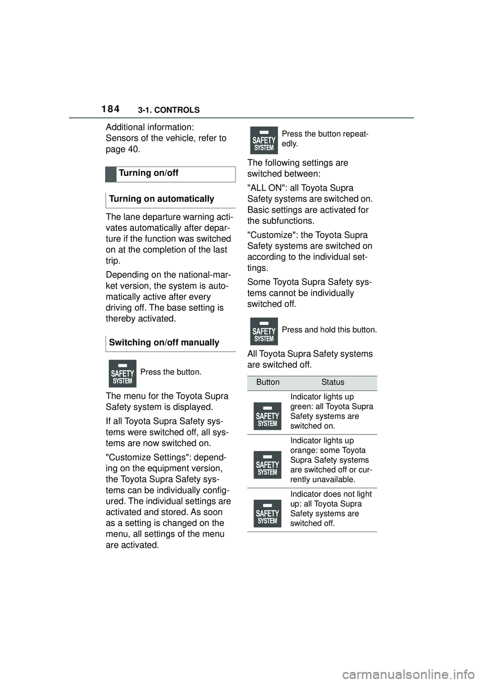 TOYOTA GR SUPRA 2022 Owners Manual 1843-1. CONTROLS
Additional information:
Sensors of the vehicle, refer to
page 40.
The lane departure warning acti-
vates automatically after depar-
ture if the function was switched
on at the compl TOYOTA GR SUPRA 2022 Owners Manual 1843-1. CONTROLS
Additional information:
Sensors of the vehicle, refer to
page 40.
The lane departure warning acti-
vates automatically after depar-
ture if the function was switched
on at the compl