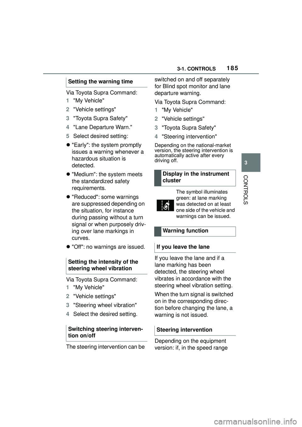 TOYOTA GR SUPRA 2022 Owners Manual 1853-1. CONTROLS
3
CONTROLS
Via Toyota Supra Command:
1"My Vehicle"
2 "Vehicle settings"
3 "Toyota Supra Safety"
4 "Lane Departure Warn."
5 Select desired setting:
"Early": the system promptly
is TOYOTA GR SUPRA 2022 Owners Manual 1853-1. CONTROLS
3
CONTROLS
Via Toyota Supra Command:
1"My Vehicle"
2 "Vehicle settings"
3 "Toyota Supra Safety"
4 "Lane Departure Warn."
5 Select desired setting:
"Early": the system promptly
is