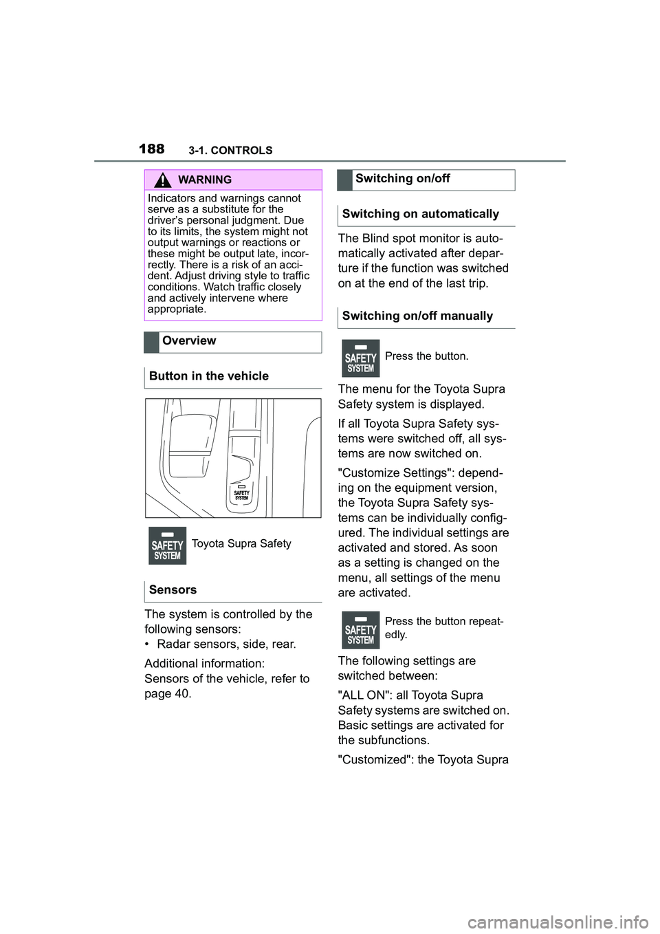 TOYOTA GR SUPRA 2022 Owners Manual 1883-1. CONTROLS
The system is controlled by the
following sensors:
• Radar sensors, side, rear.
Additional information:
Sensors of the vehicle, refer to
page 40.The Blind spot monitor is auto-
ma TOYOTA GR SUPRA 2022 Owners Manual 1883-1. CONTROLS
The system is controlled by the
following sensors:
• Radar sensors, side, rear.
Additional information:
Sensors of the vehicle, refer to
page 40.The Blind spot monitor is auto-
ma