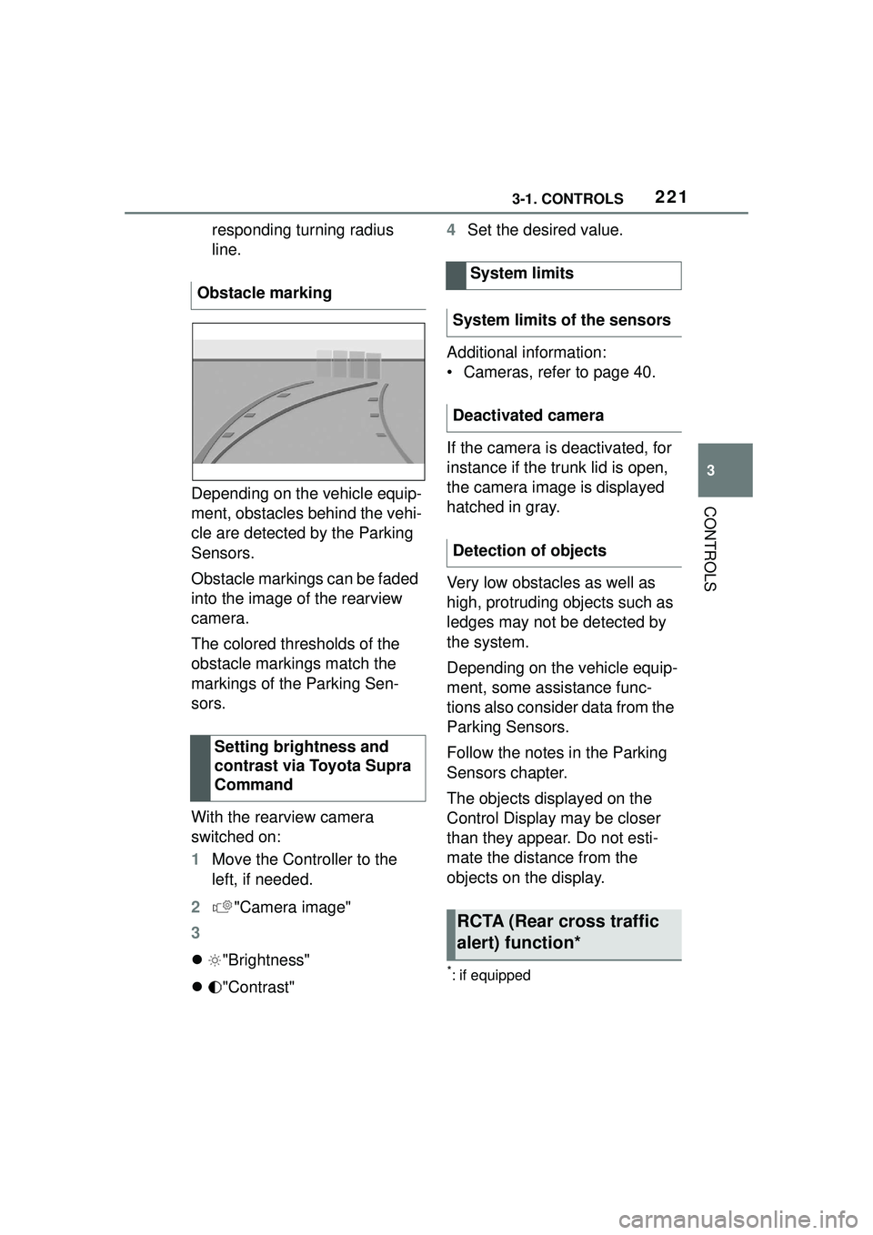 TOYOTA GR SUPRA 2022  Owners Manual 2213-1. CONTROLS
3
CONTROLS
responding turning radius 
line.
Depending on the vehicle equip-
ment, obstacles behind the vehi-
cle are detected by the Parking 
Sensors.
Obstacle markings can be faded 
