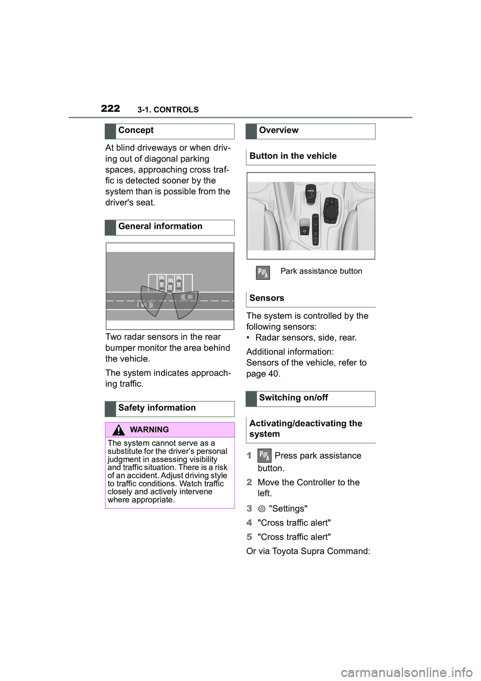 TOYOTA GR SUPRA 2022  Owners Manual 2223-1. CONTROLS
At blind driveways or when driv-
ing out of diagonal parking 
spaces, approaching cross traf-
fic is detected sooner by the 
system than is possible from the 
drivers seat.
Two radar
