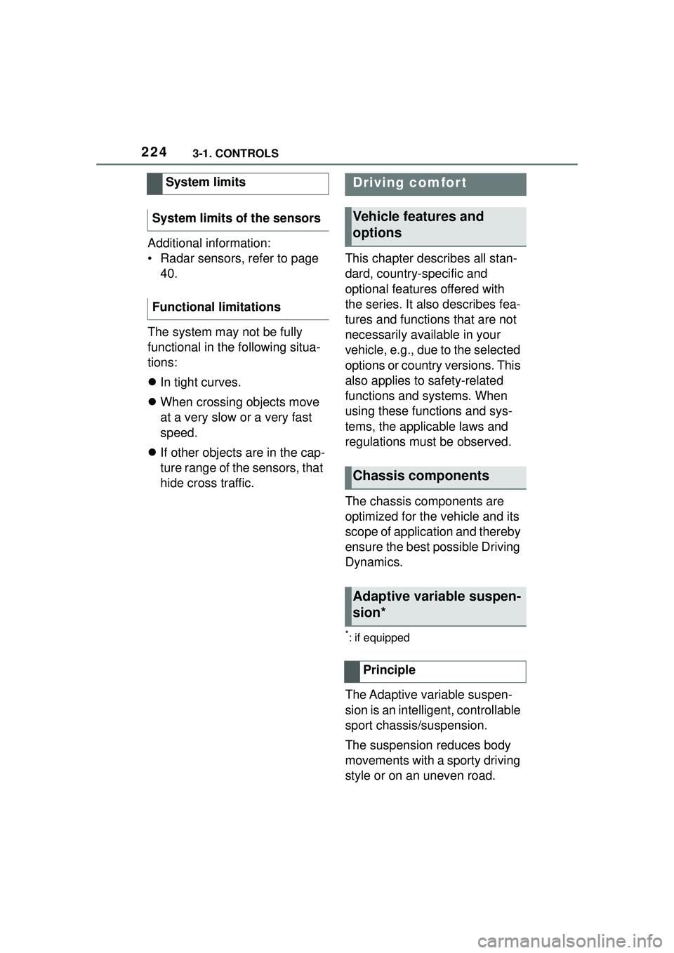 TOYOTA GR SUPRA 2022  Owners Manual 2243-1. CONTROLS
Additional information:
• Radar sensors, refer to page 40.
The system may not be fully 
functional in the following situa-
tions:
 In tight curves.
 When crossing objects move