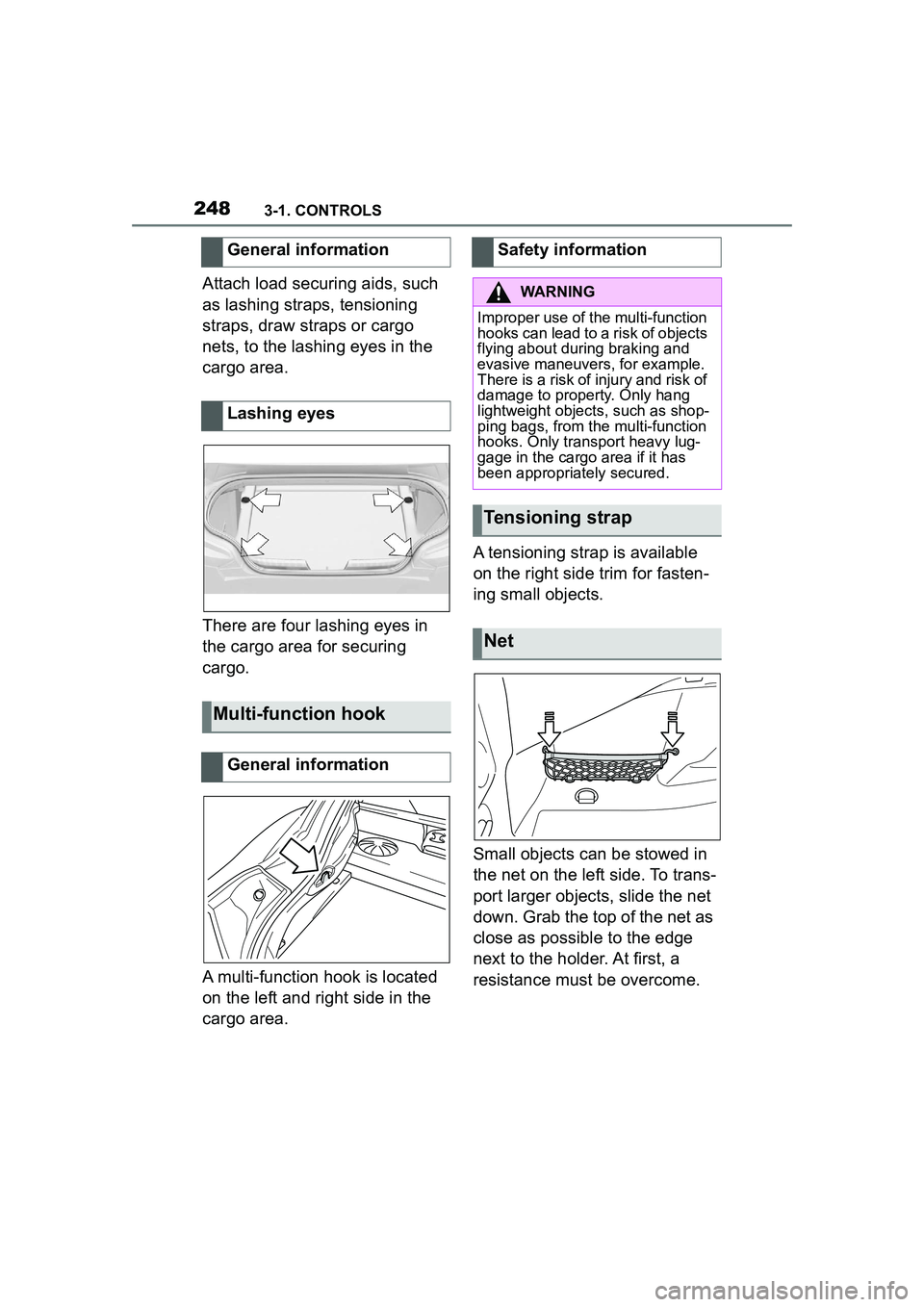TOYOTA GR SUPRA 2022 Owners Manual 2483-1. CONTROLS
Attach load securing aids, such
as lashing straps, tensioning
straps, draw straps or cargo
nets, to the lashing eyes in the
cargo area.
There are four lashing eyes in
the cargo a TOYOTA GR SUPRA 2022 Owners Manual 2483-1. CONTROLS
Attach load securing aids, such
as lashing straps, tensioning
straps, draw straps or cargo
nets, to the lashing eyes in the
cargo area.
There are four lashing eyes in
the cargo a