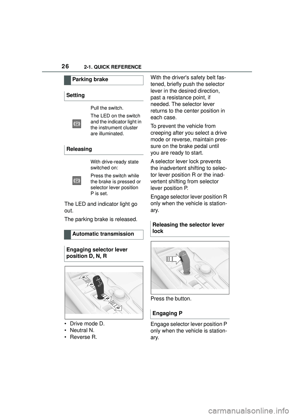 TOYOTA GR SUPRA 2022 Owners Manual 262-1. QUICK REFERENCE
The LED and indicator light go 
out.
The parking brake is released.
• Drive mode D.
• Neutral N.
•Reverse R.With the drivers safety belt fas-
tened, briefly push the sele