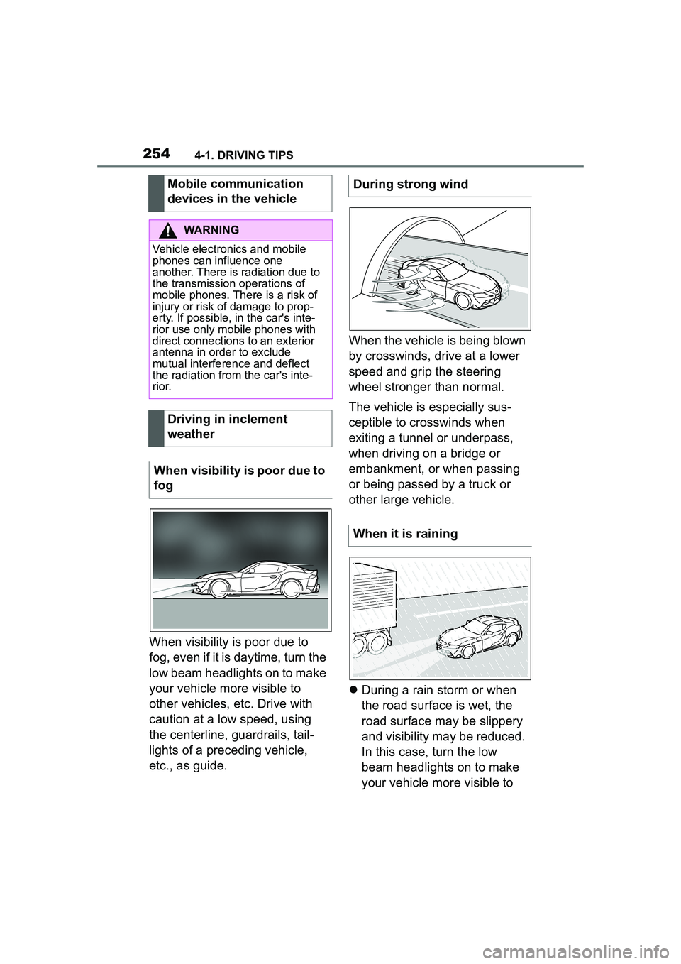 TOYOTA GR SUPRA 2022 Owners Manual 2544-1. DRIVING TIPS
When visibility is poor due to
fog, even if it is daytime, turn the
low beam headlights on to make
your vehicle more visible to
other vehicles, etc. Drive with
caution at a l TOYOTA GR SUPRA 2022 Owners Manual 2544-1. DRIVING TIPS
When visibility is poor due to
fog, even if it is daytime, turn the
low beam headlights on to make
your vehicle more visible to
other vehicles, etc. Drive with
caution at a l