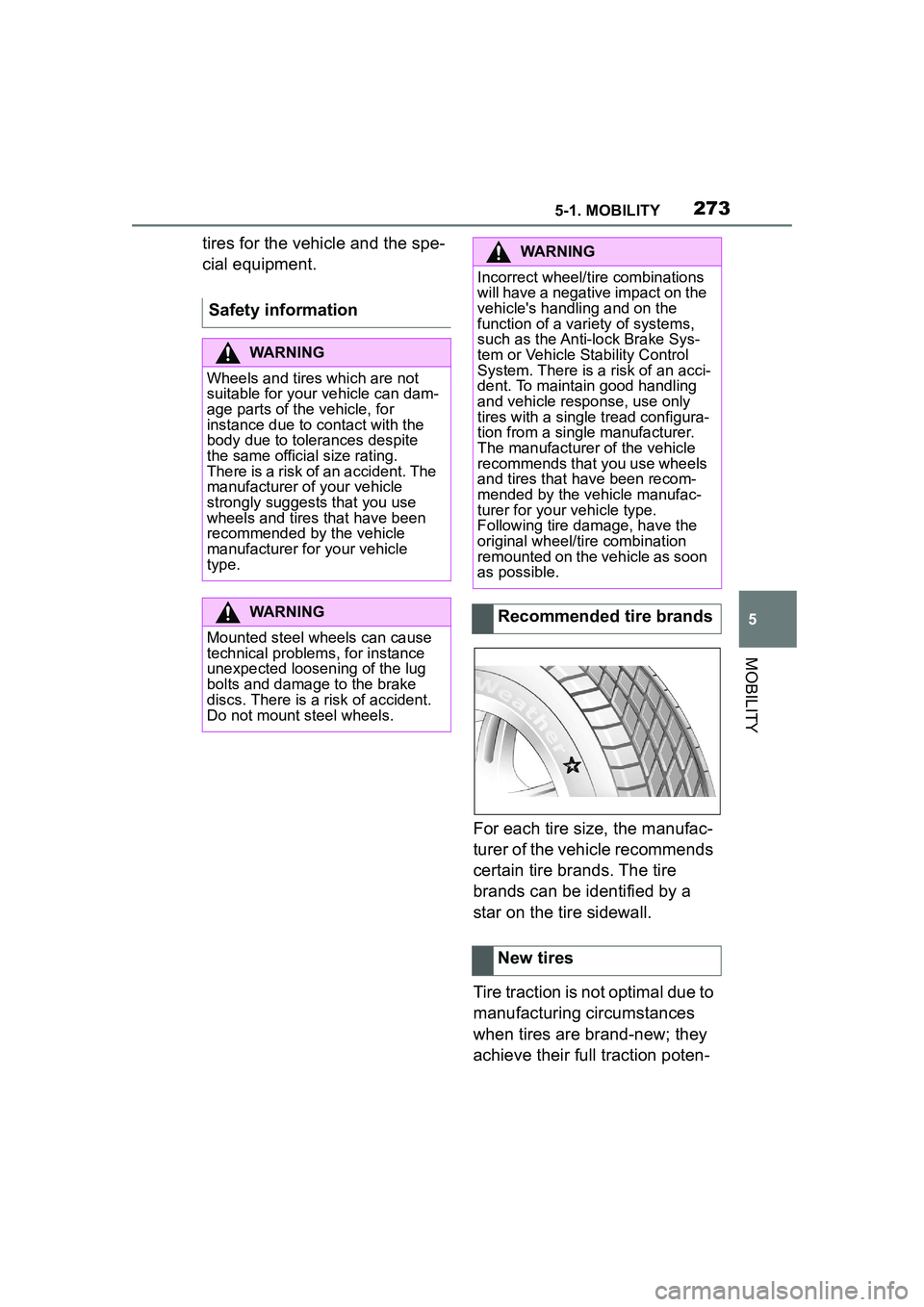 TOYOTA GR SUPRA 2022  Owners Manual 2735-1. MOBILITY
5
MOBILITY
tires for the vehicle and the spe-
cial equipment.For each tire size, the manufac-
turer of the vehicle recommends 
certain tire brands. The tire 
brands can be identified 