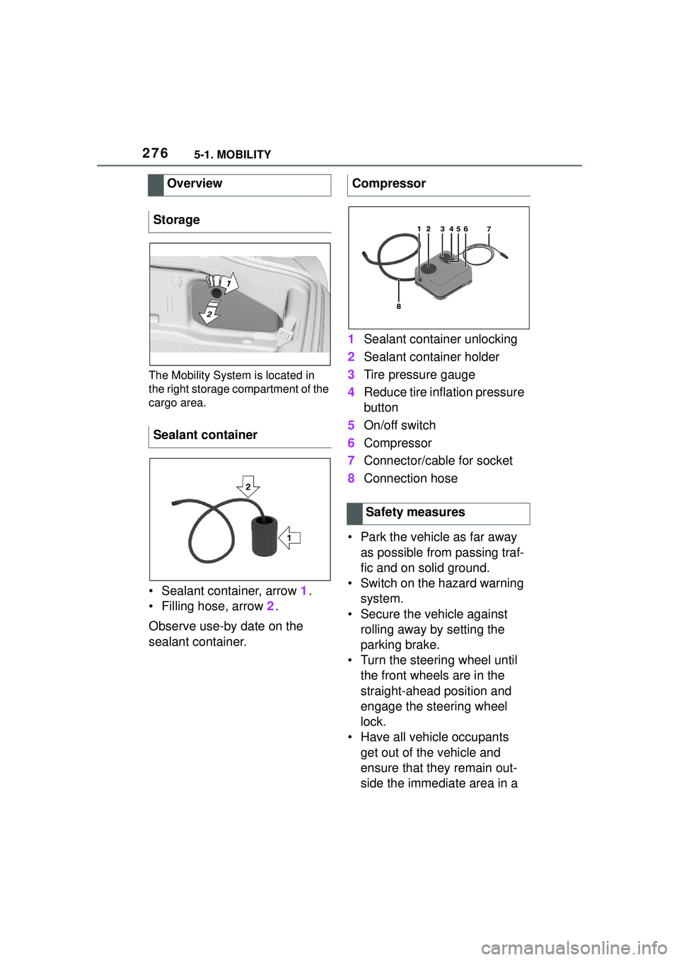 TOYOTA GR SUPRA 2022  Owners Manual 2765-1. MOBILITY
The Mobility System is located in 
the right storage compartment of the 
cargo area.
• Sealant container, arrow 1.
• Filling hose, arrow  2.
Observe use-by date on the 
sealant co