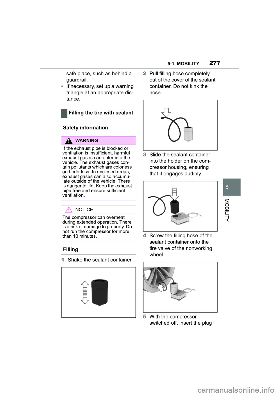TOYOTA GR SUPRA 2022  Owners Manual 2775-1. MOBILITY
5
MOBILITY
safe place, such as behind a 
guardrail.
• If necessary, set up a warning  triangle at an appropriate dis-
tance.
1 Shake the sealant container. 2
Pull filling hose compl